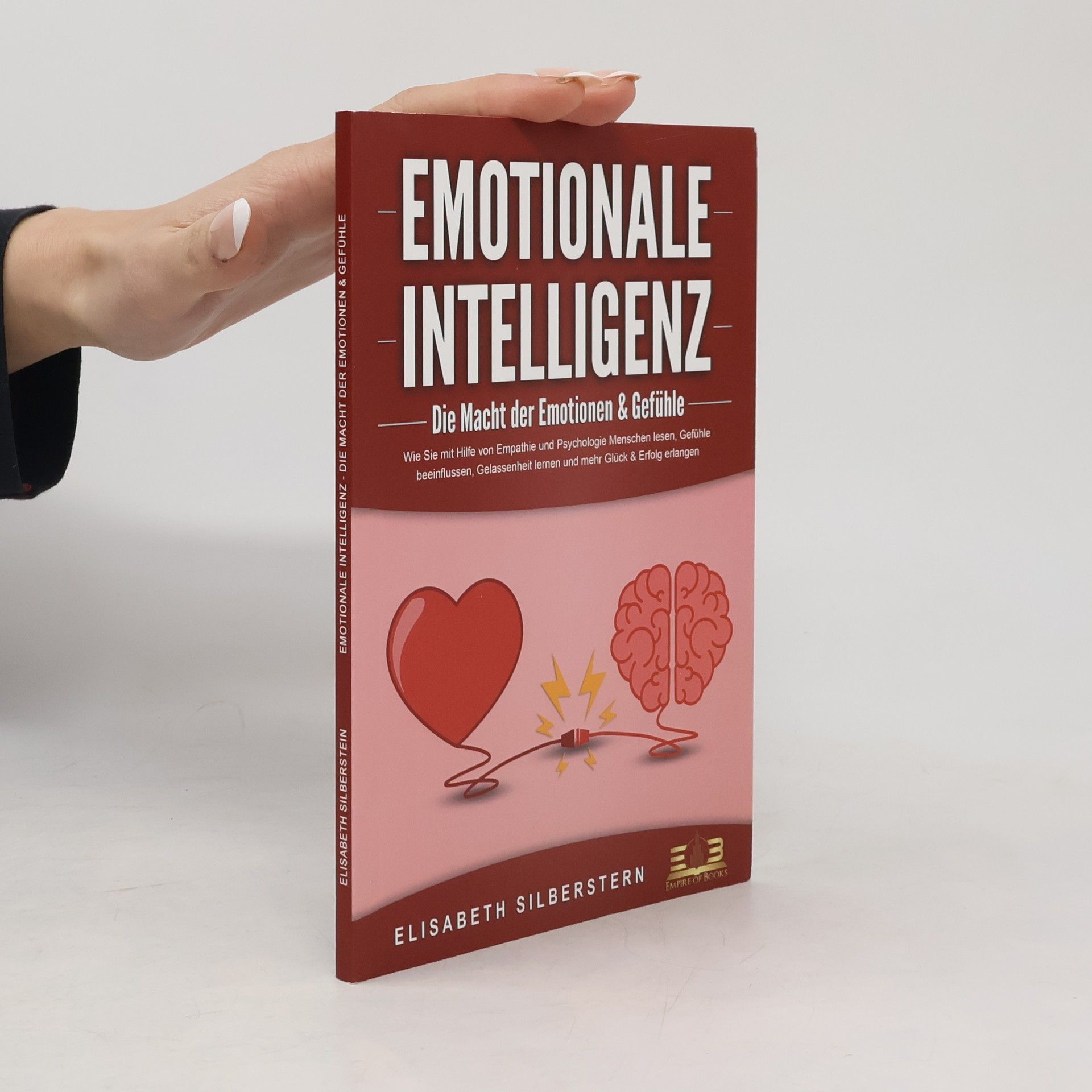 EMOTIONALE INTELLIGENZ - Die Macht der Emotionen & Gefühle: Wie Sie mit Hilfe von Empathie und Psychologie Menschen lesen, Gefüh