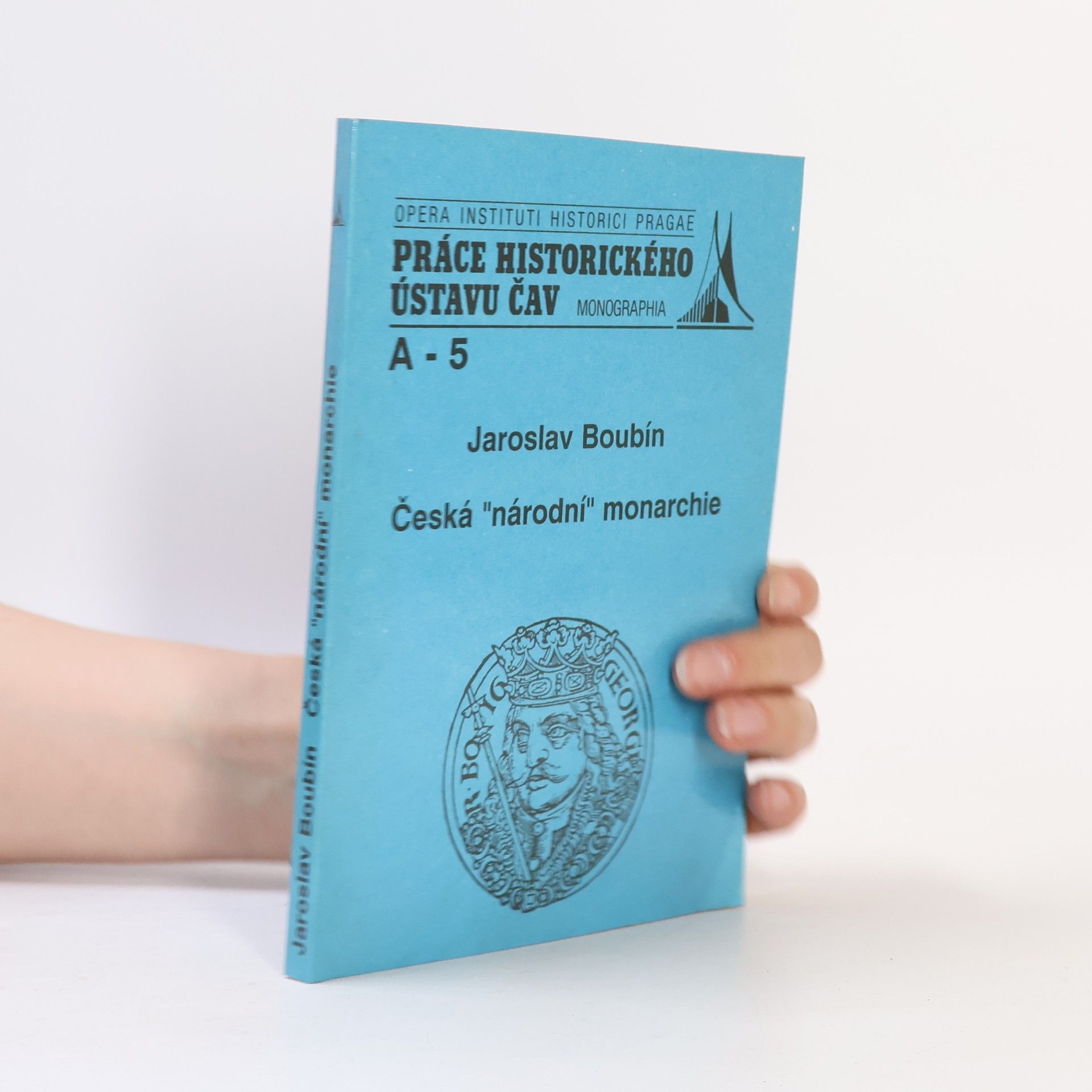Jaroslav Boubín Opera Instituti Historici Pragae. Řada A, Monographia - 5: Česká „národní“ monarchie