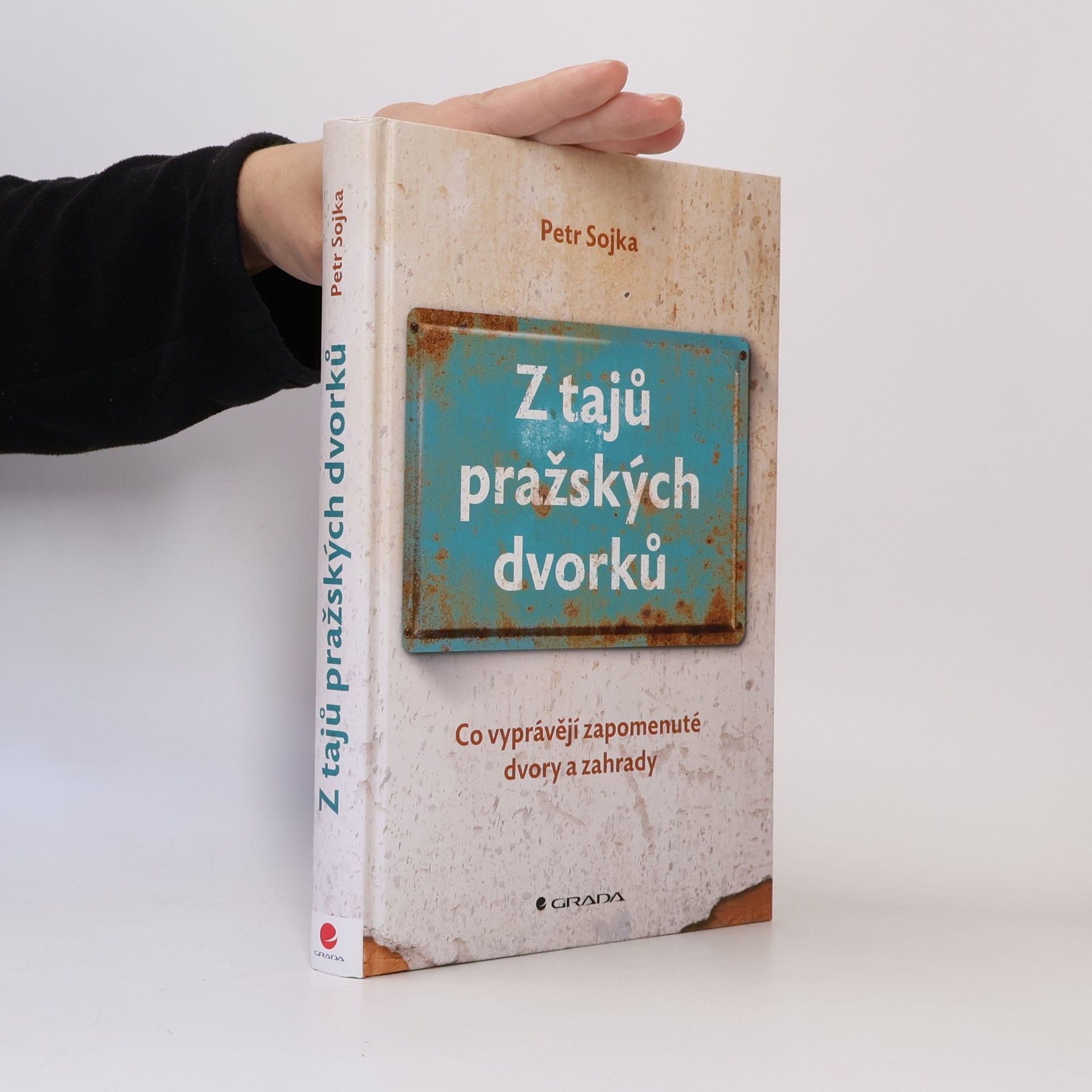 Petr Sojka Z tajů pražských dvorků : co vyprávějí zapomenuté dvory a zahrady