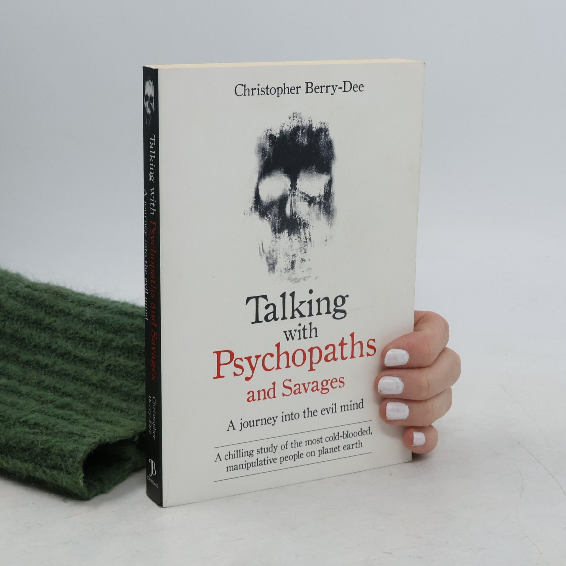 Christopher Berry-Dee Talking with psychopaths and savages : a journey into the evil mind