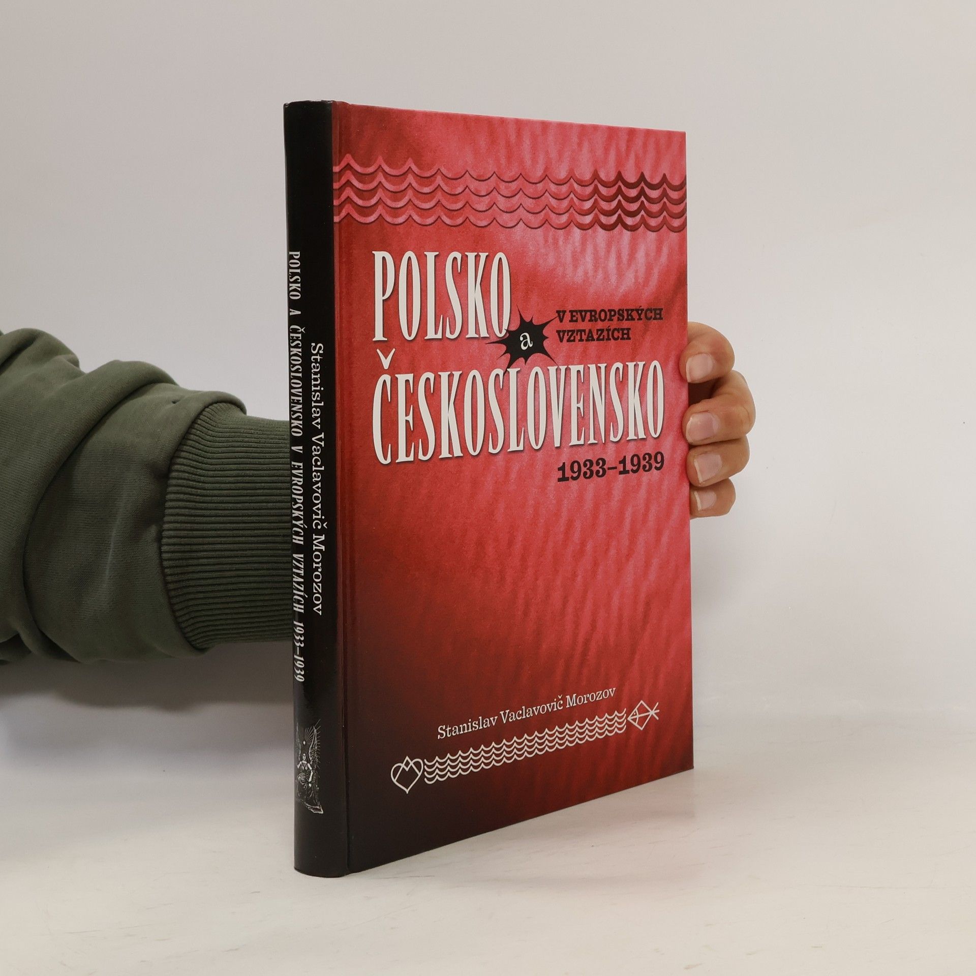 Stanislav Vaclavovič Morozov Polsko a Československo v evropských vztazích 1933-1939 : jak stoupenci Pilsudského bojovali za nové uspořádání Evropy