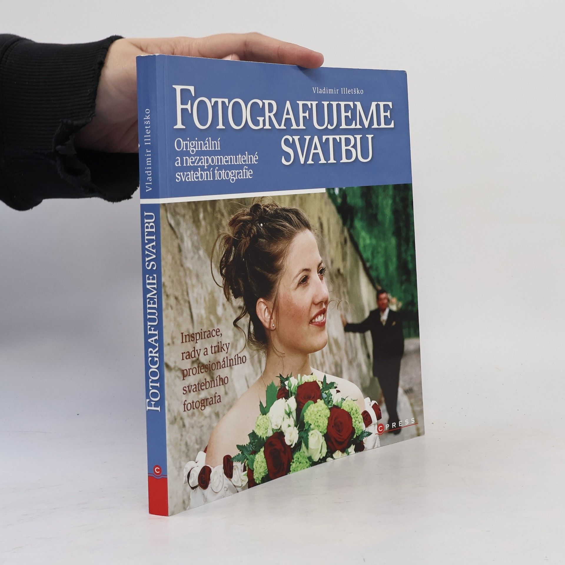 Vladimir Illetško Fotografujeme svatbu. Originální a nezapomenutelné svatební fotografie