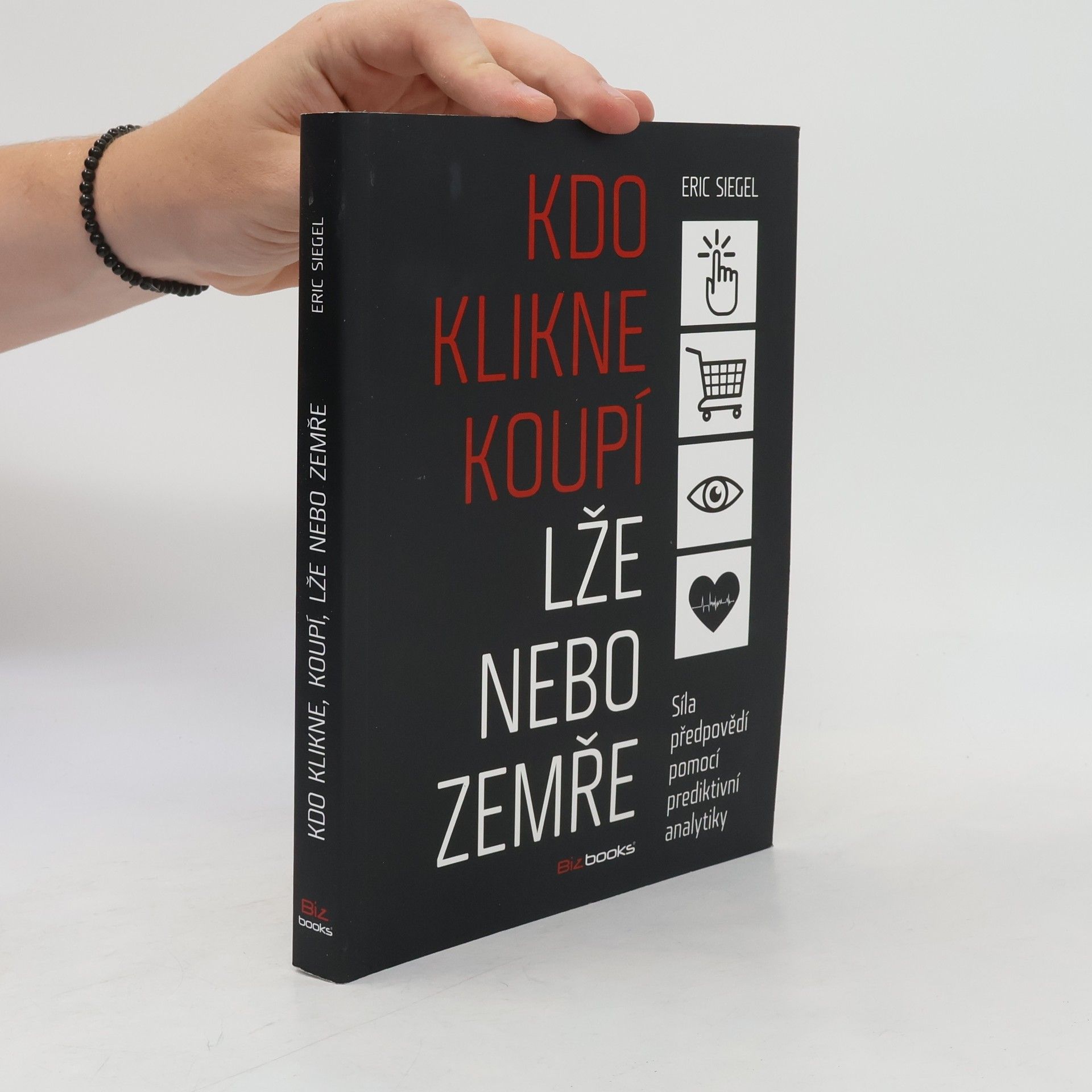 Eric Siegel Kdo klikne, koupí, lže nebo zemře: Síla předpovědí pomocí prediktivní analytiky