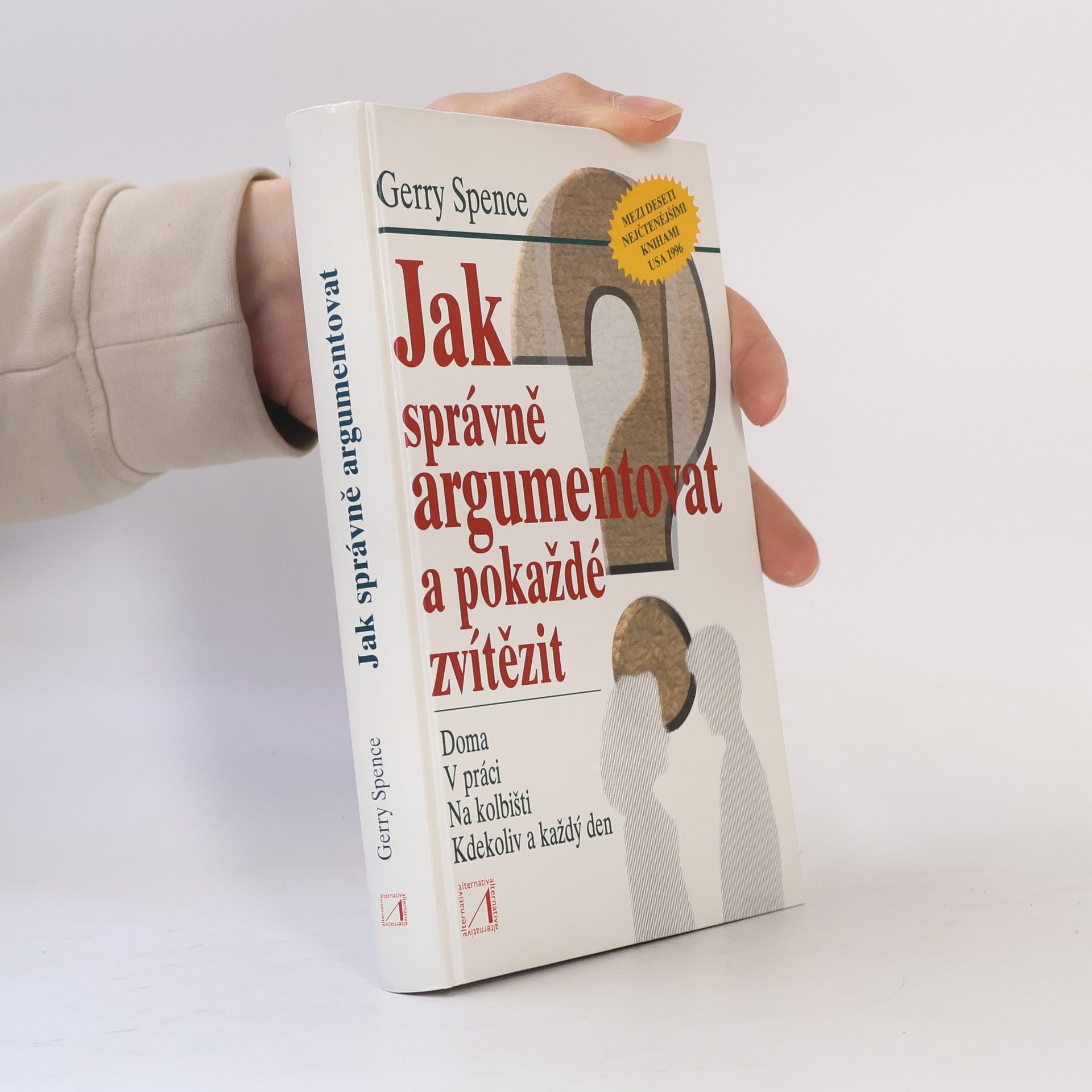 Gerry Spence Jak správně argumentovat a pokaždé zvítězit : doma, v práci, na kolbišti, kdekoliv a každý den