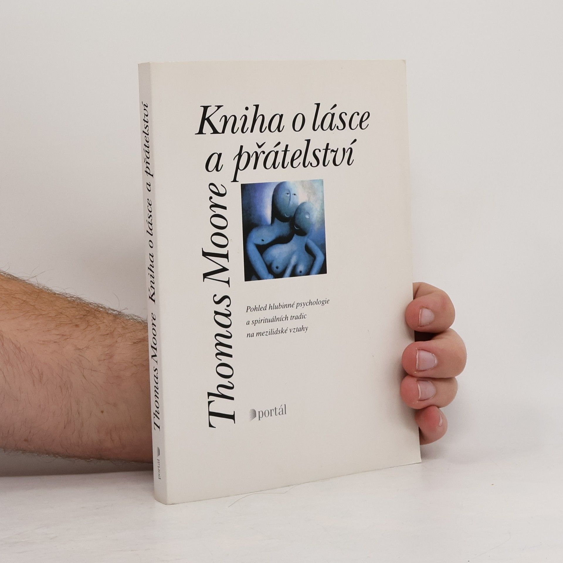 Thomas Moore Kniha o lásce a přátelství : pohled hlubinné psychologie a spirituálních tradic na mezilidské vztahy