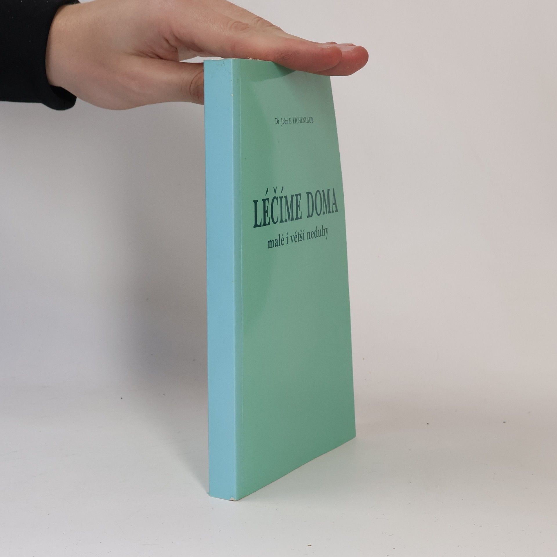 John E. Eichenlaub Léčíme doma. Malé i větší neduhy