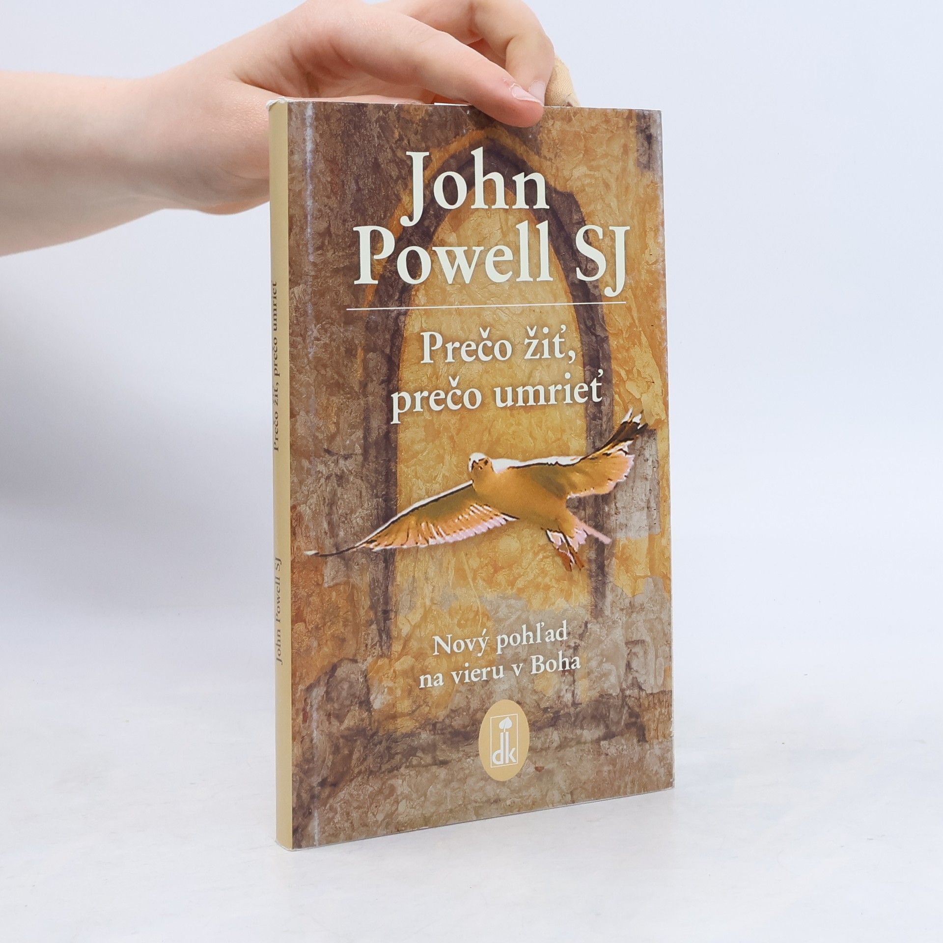 John Powell Prečo žiť, prečo umrieť. Nový pohľad na vieru v Boha