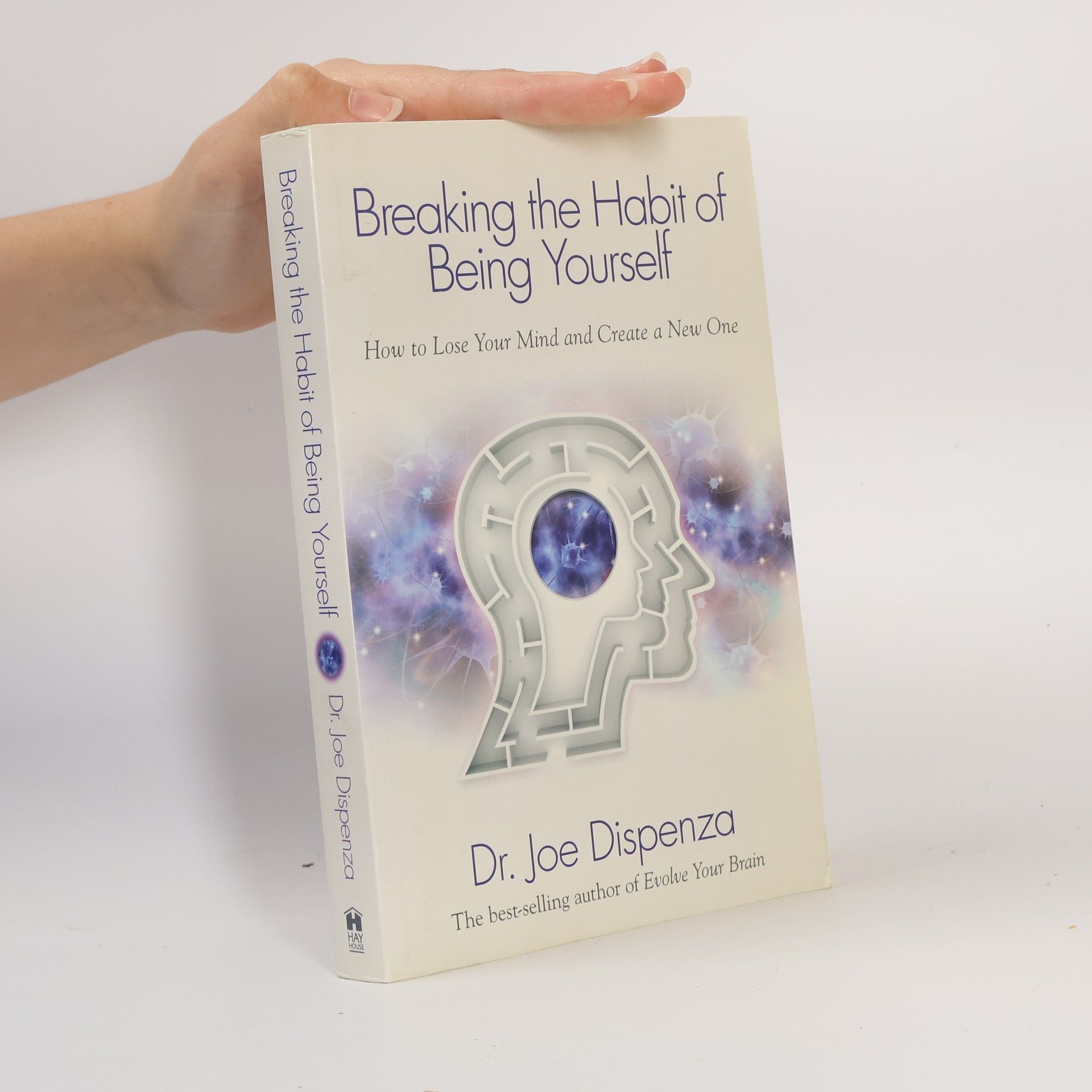 Joe Dispenza Breaking the Habit of Being Yourself. How to Lose Your Mind and Create a New One