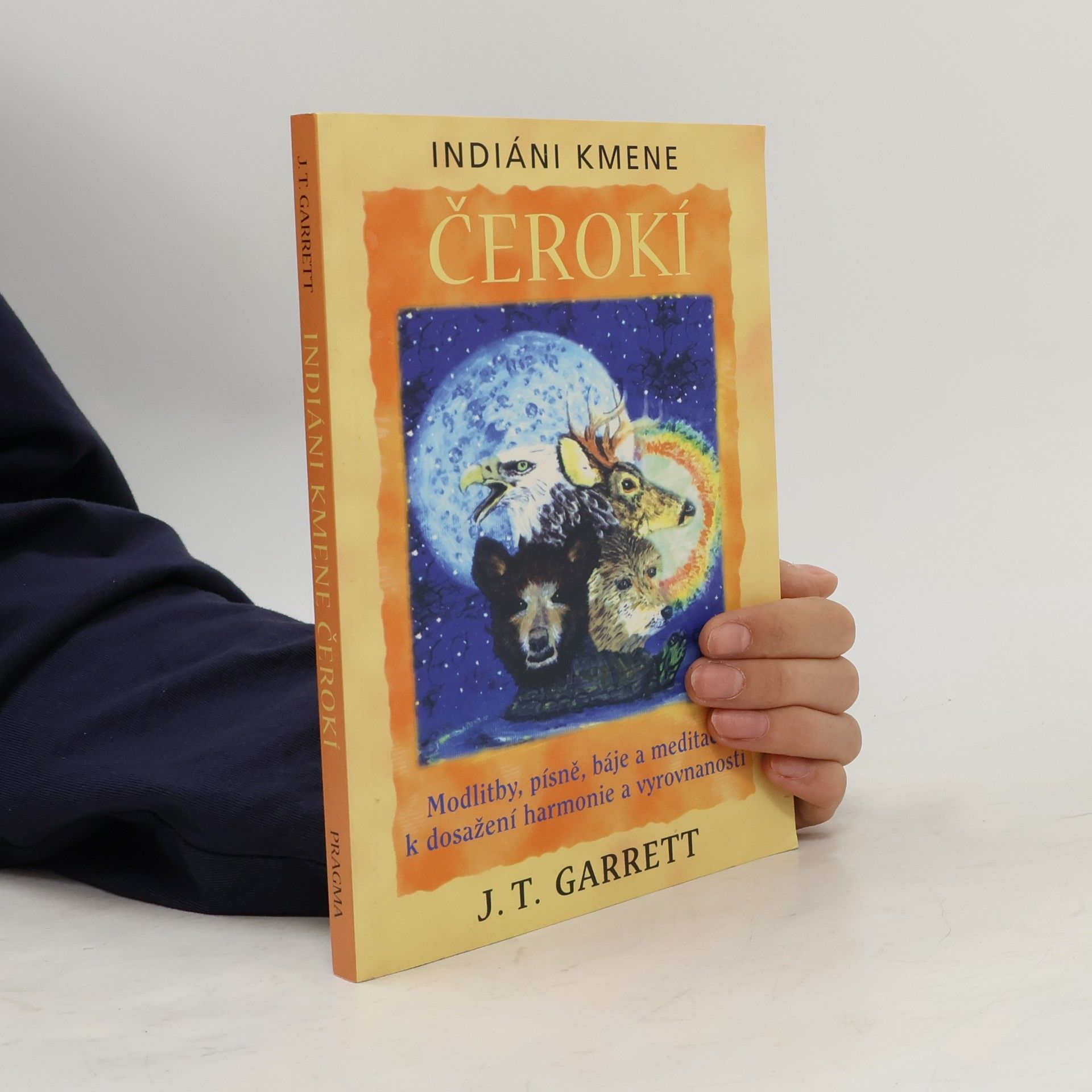 J. T. Garrett Indiáni kmene Čerokí : modlitby, písně, báje a meditace k dosažení harmonie a vyrovnanosti