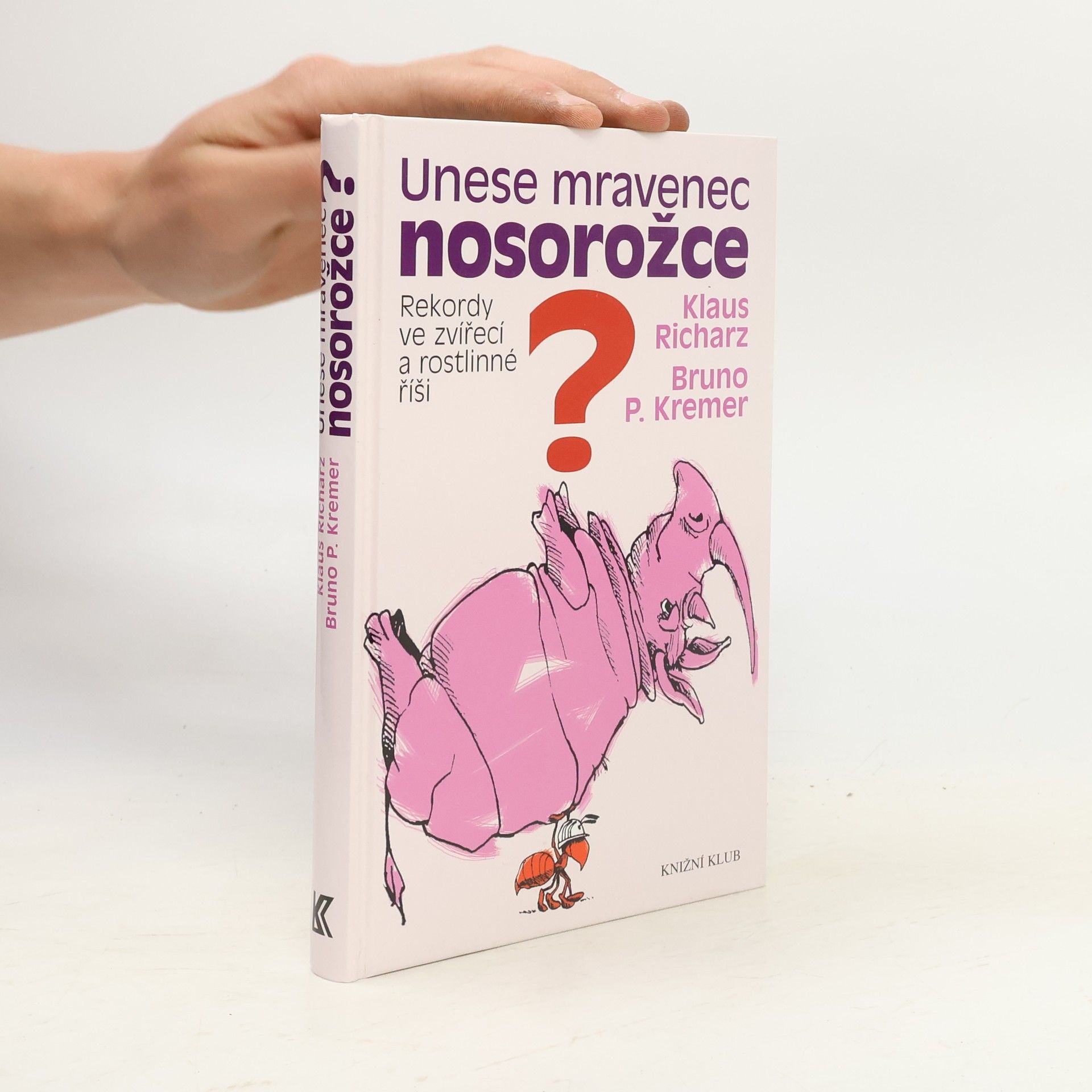 Bruno P. Kremer Unese mravenec nosorožce? : rekordy ve zvířecí a rostlinné říši