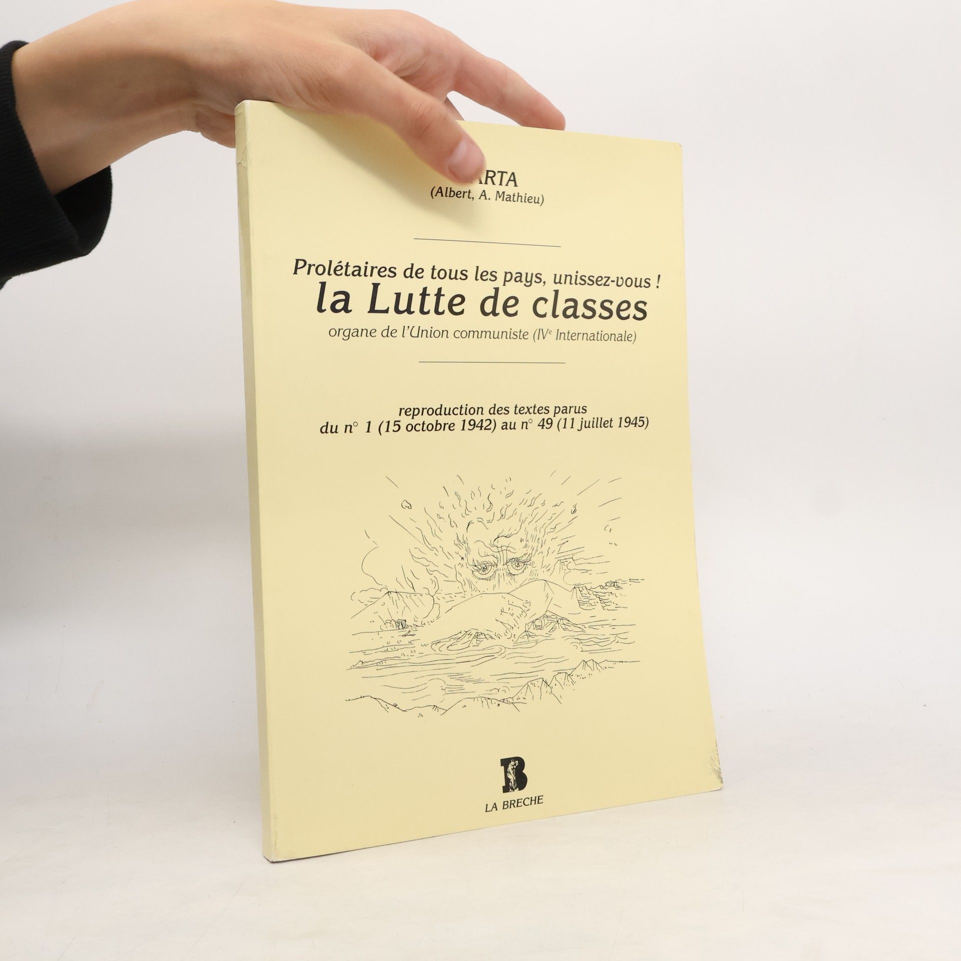 Albert A. Mathieu Prolétaires de tous les pays, unissez-vous ! La lutte de classes organe de l'Union communiste (IVe Internationale) - Reproduction des textes parus du n°1 (15 octobre 1942) au n°42 (11 juillet 1945).