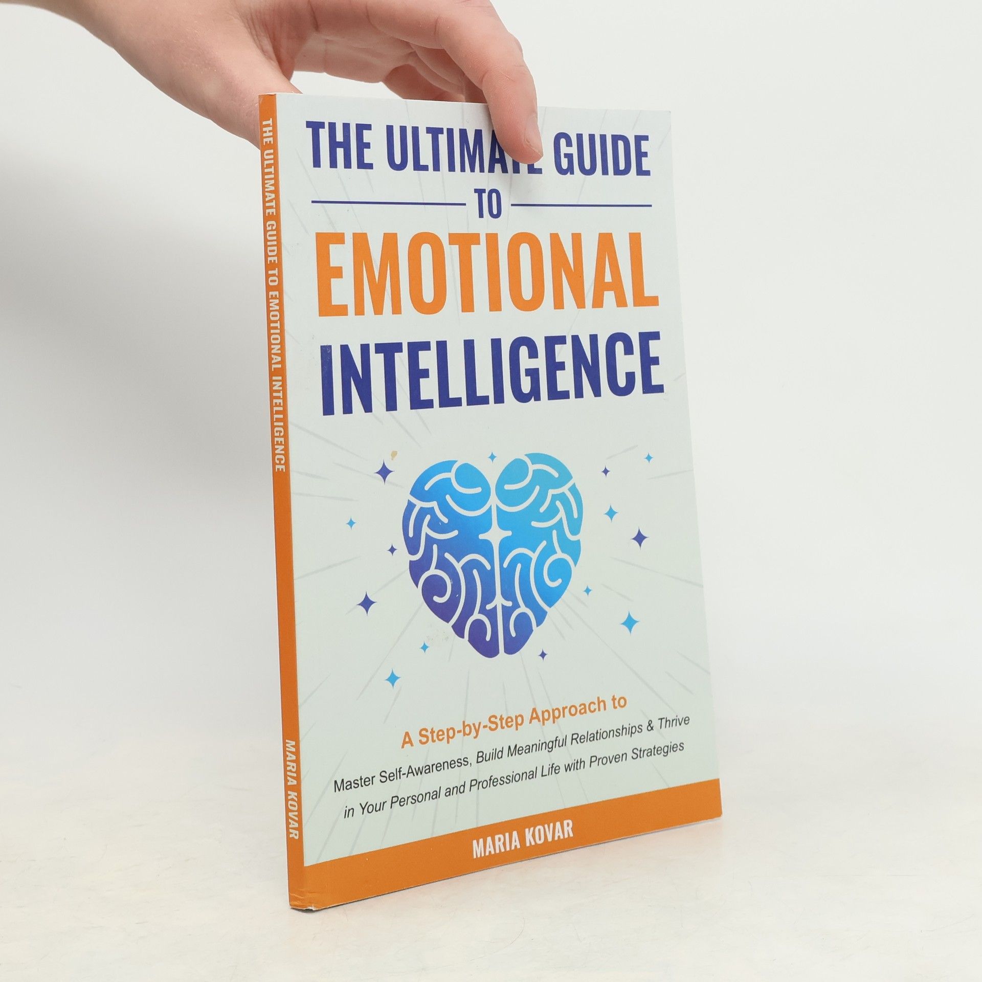Maria Kovarik The Ultimate Guide to Emotional Intelligence: A Step-by-Step Approach to Master Self-Awareness, Build Meaningful Relationships & Thrive in Your Personal and Professional Life With Proven Strategies