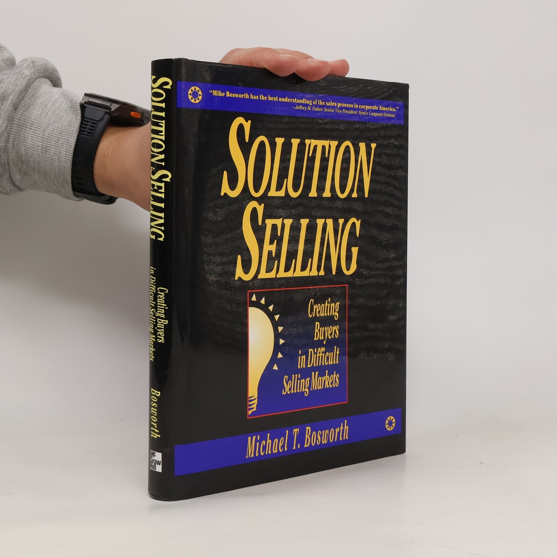 Michael T. Bosworth Solution Selling : Creating Buyers in Difficult Selling Markets