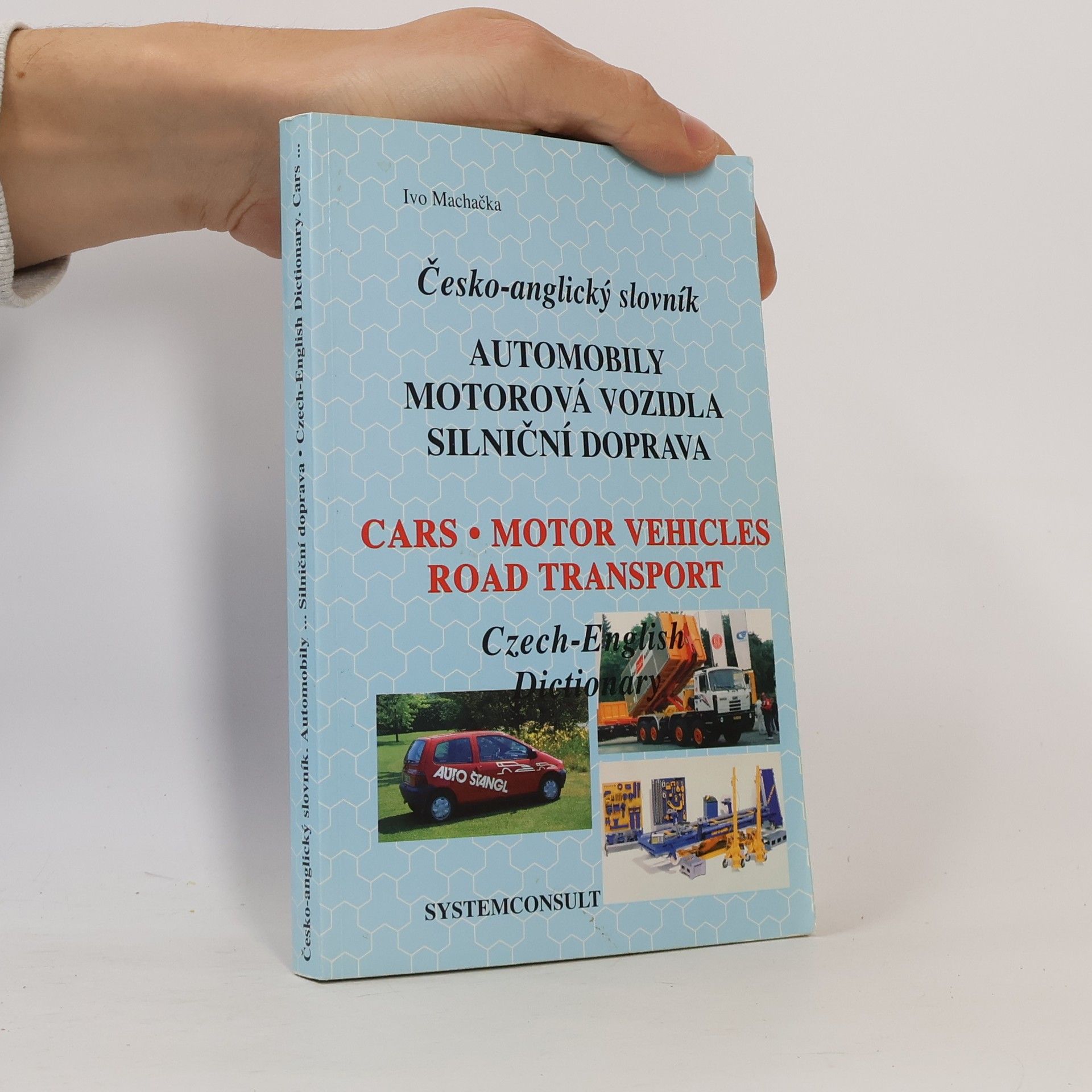 Ivo Machačka Automobily, motorová vozidla, silniční doprava : česko-anglický slovník = Cars, motor vehicles, road transport: Czech-English dictionary