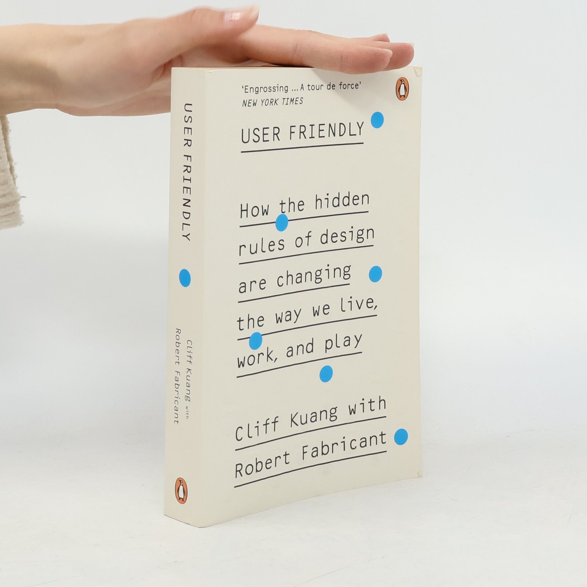 Robert Fabricant User friendly : how the hidden rules of design are changing the way we live, work, and play