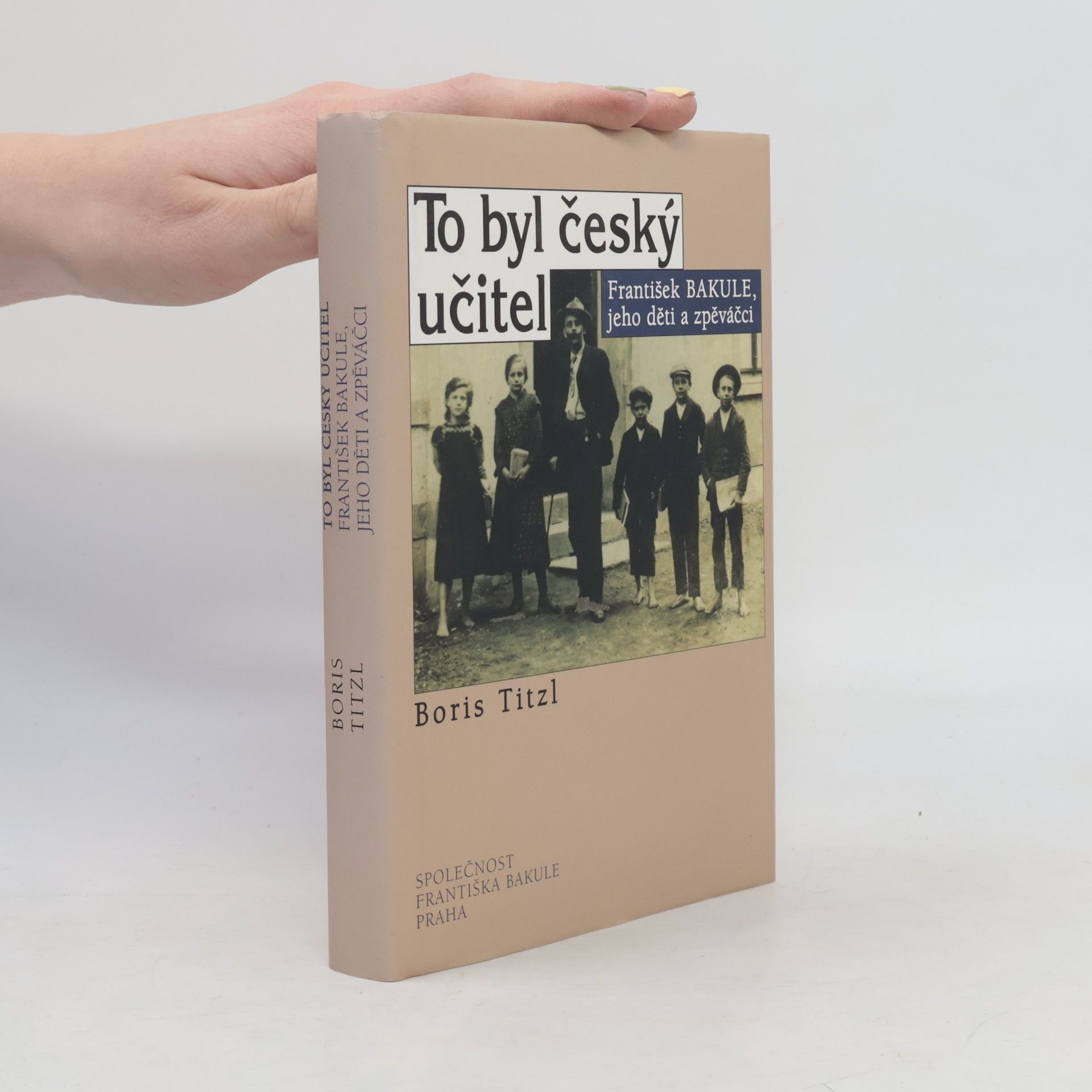 Boris Titzl To byl český učitel : František Bakule, jeho děti a zpěváčci