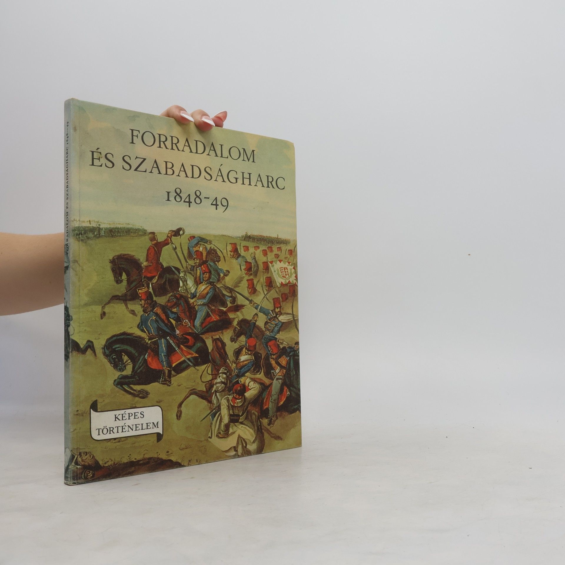 Képes Történelem Forraldalom és szabadságharc 1848-49