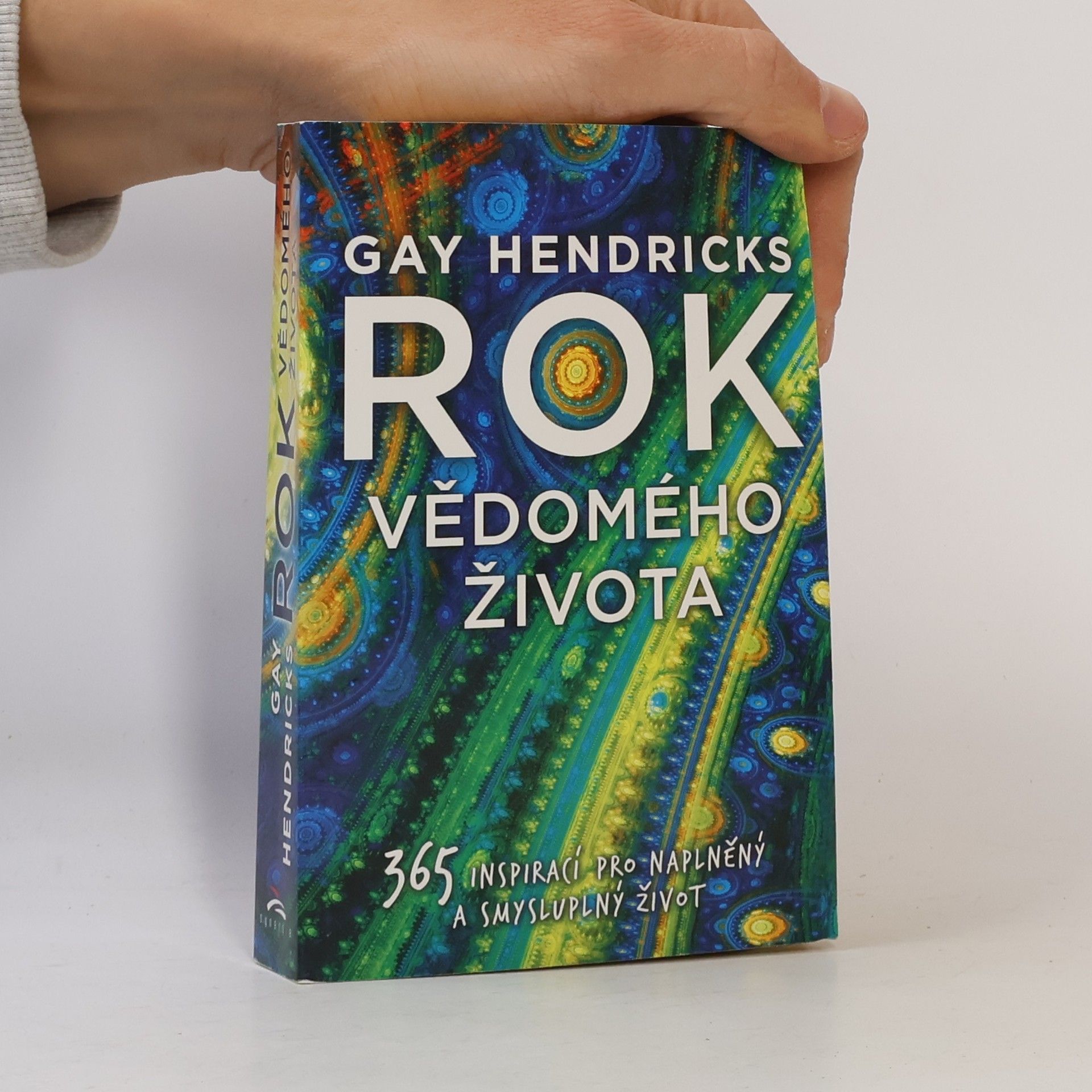 Gay Hendricks Rok vědomého života : 365 inspirací pro naplněný a smysluplný život