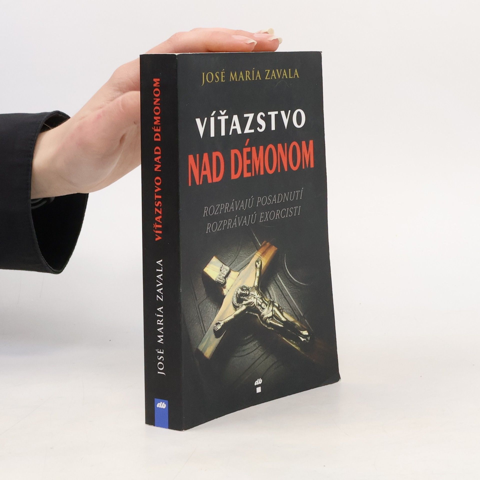 José María Zavala Víťazstvo nad démonom (Rozprávajú posadnutí, rozprávajú exorcisti)
