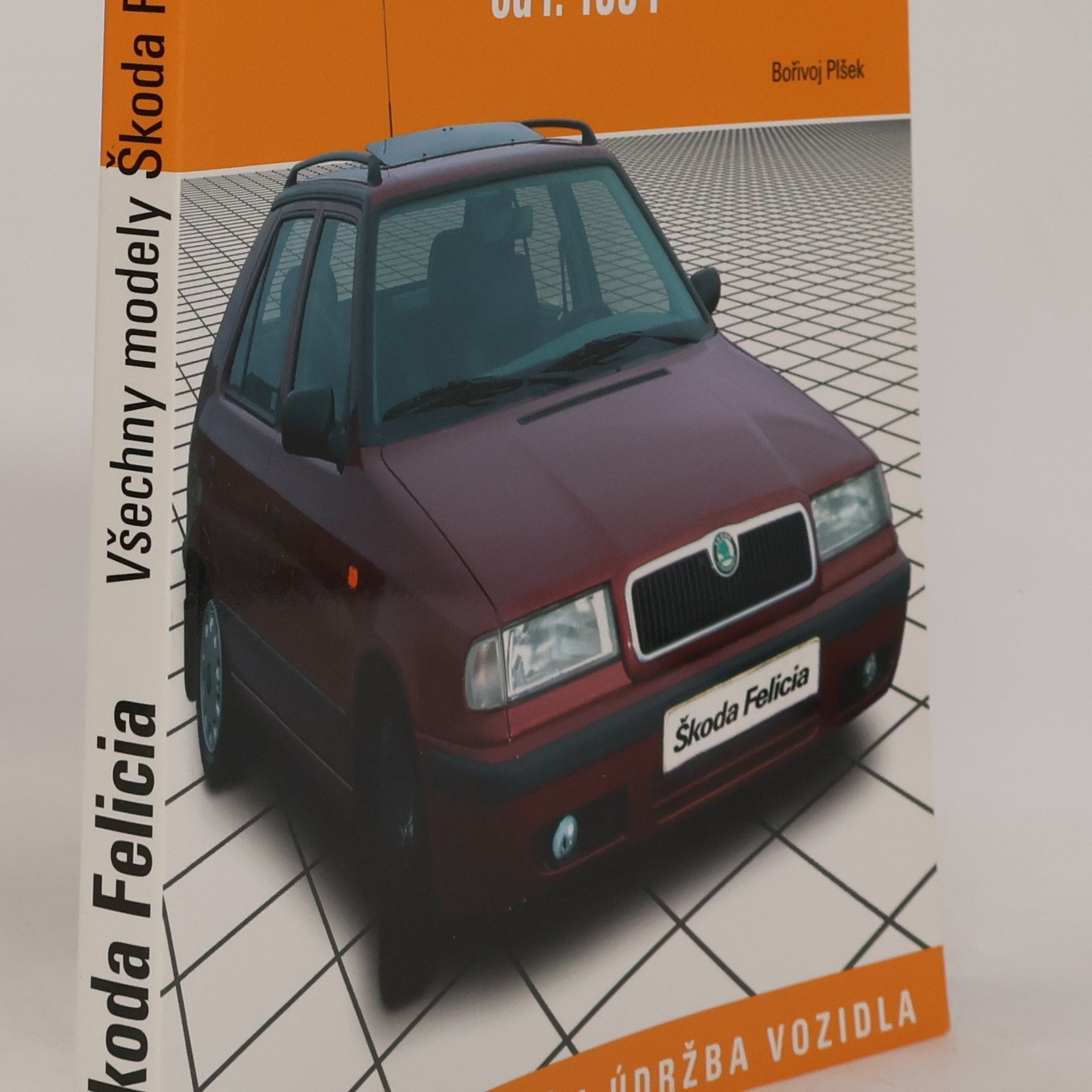 Bořivoj Plšek Škoda Felicia : opravy, seřizování a údržba vozidla : všechny modely Škoda Felicia od r. 1994