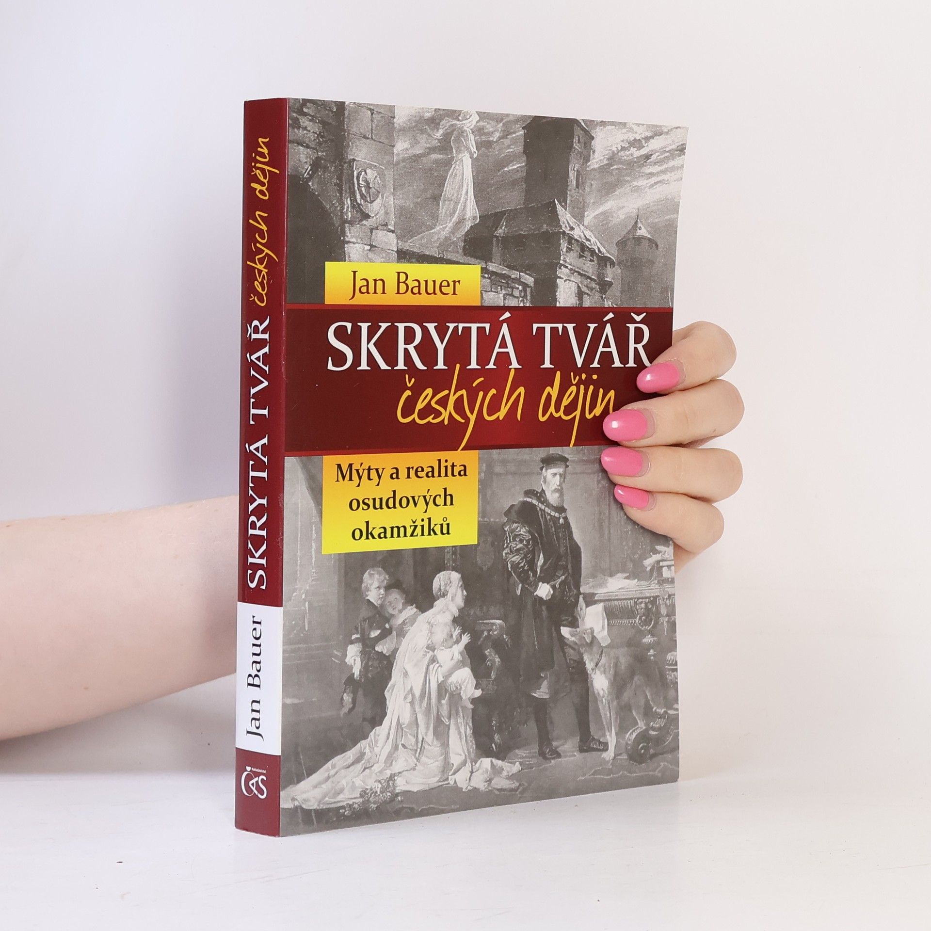 Jan Bauer Skrytá tvář českých dějin : mýty a realita osudových okamžiků