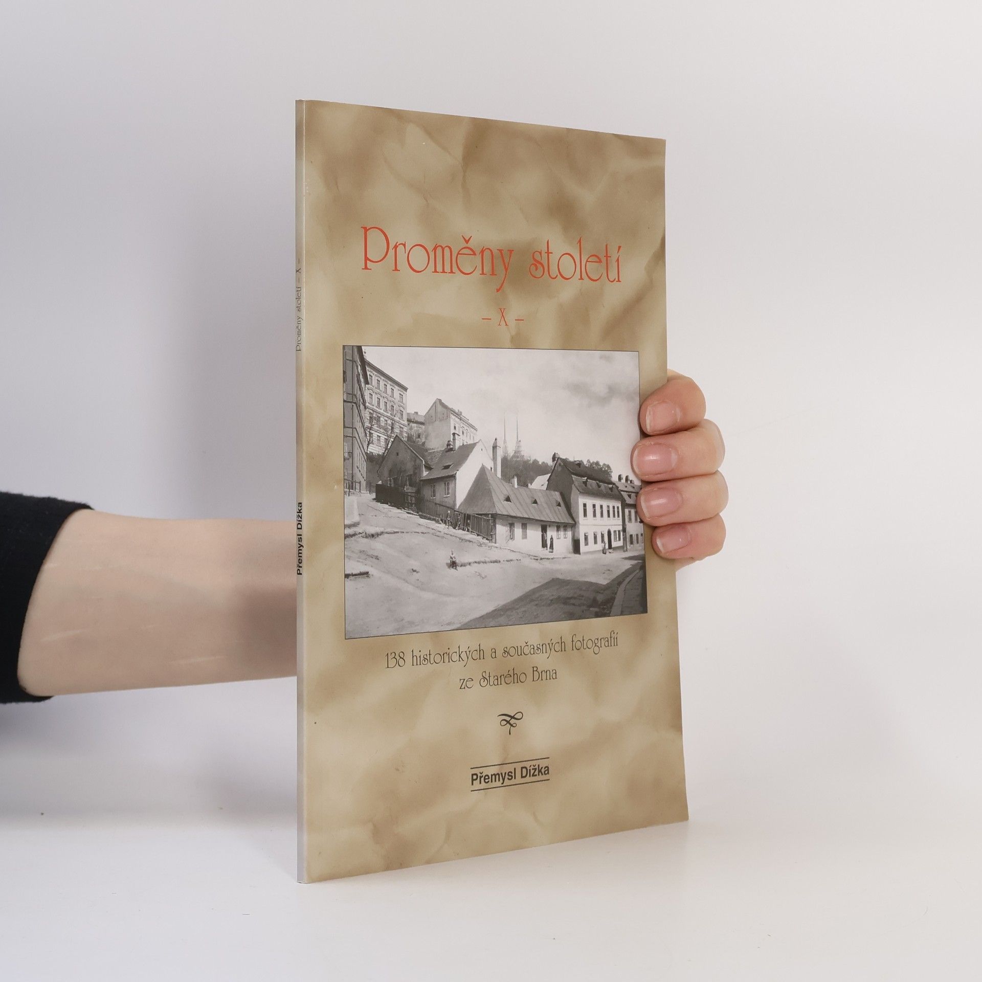 Přemysl Dížka Proměny století X: 138 historických a současných fotografií ze Starého Brna