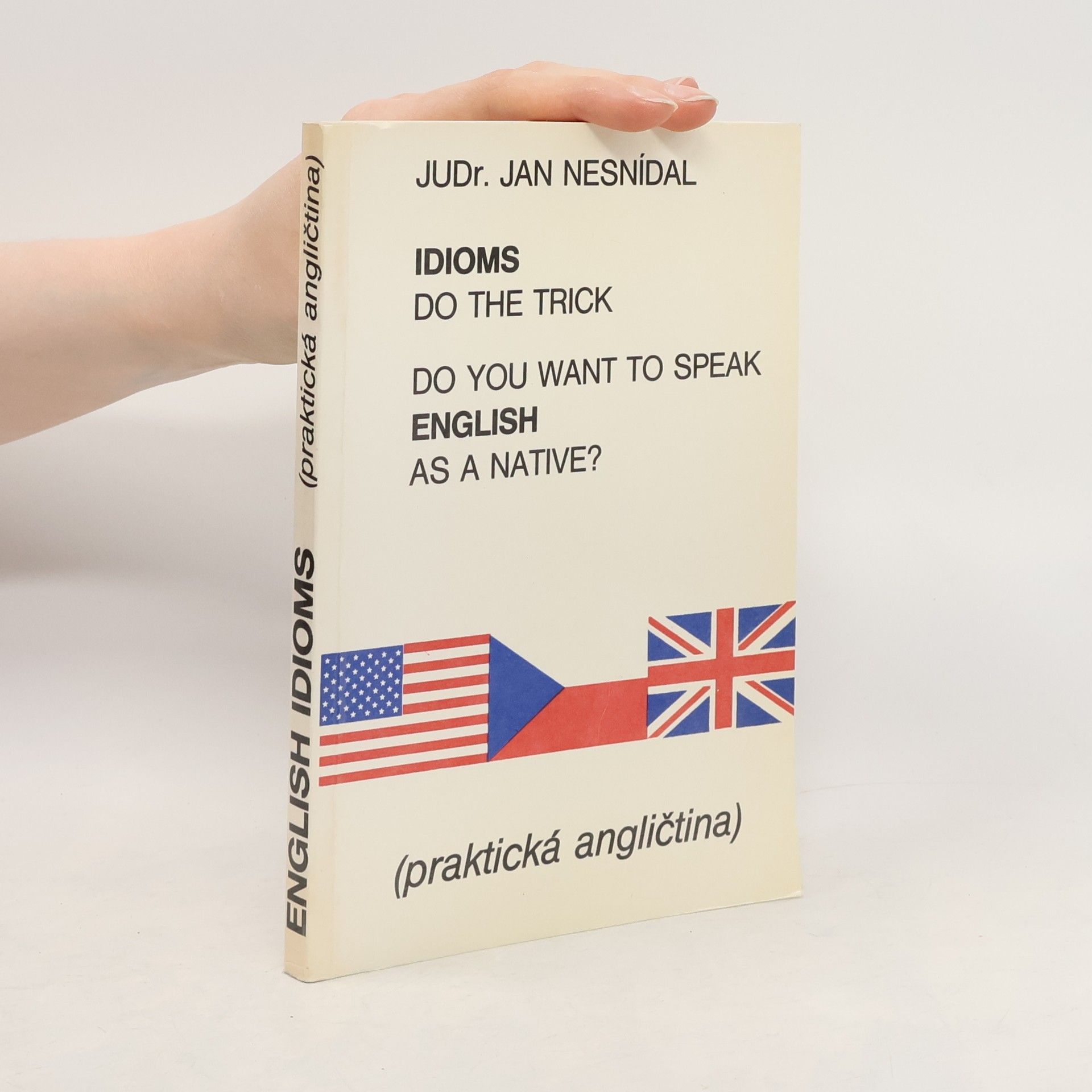 Jan Nesnídal Do you want to speak English as a native? Idioms do the trick. Praktická angličtina