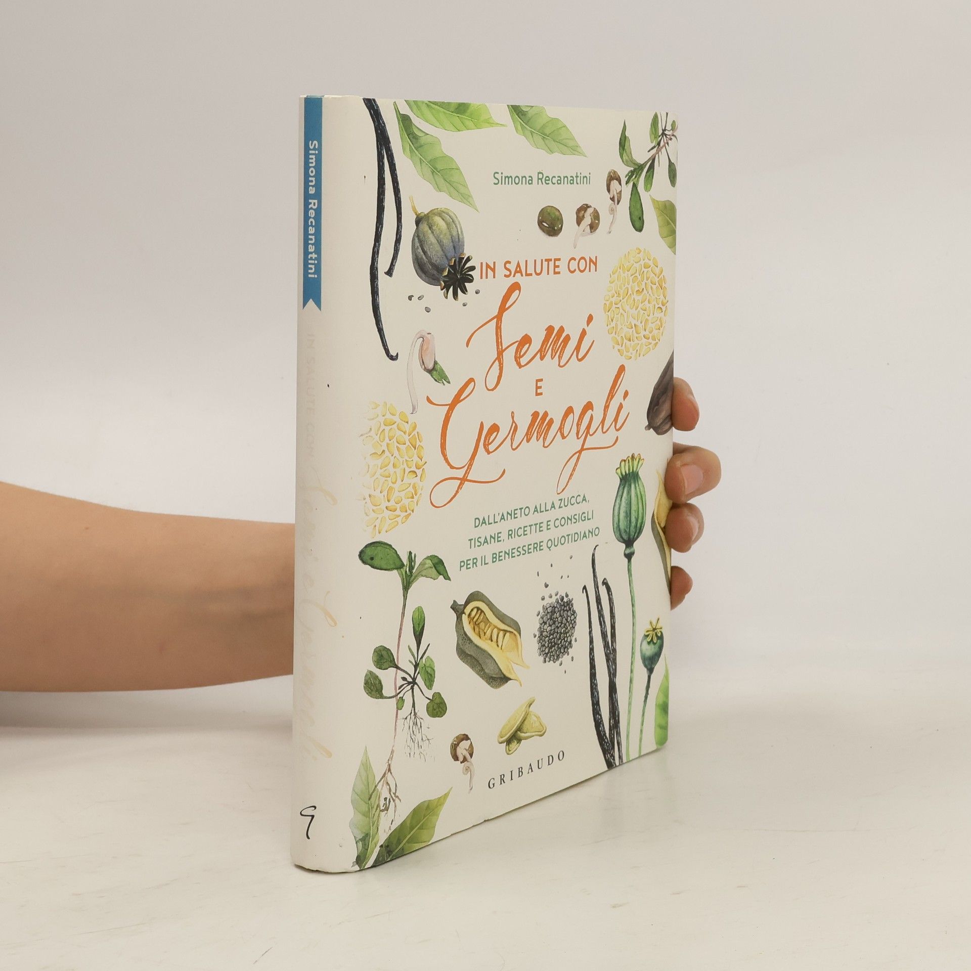 Simona Recanatini Salute e cibo: In salute con semi e germogli. Dall'aneto alla zucca, tisane, ricette e consigli per il benessere quotidiano