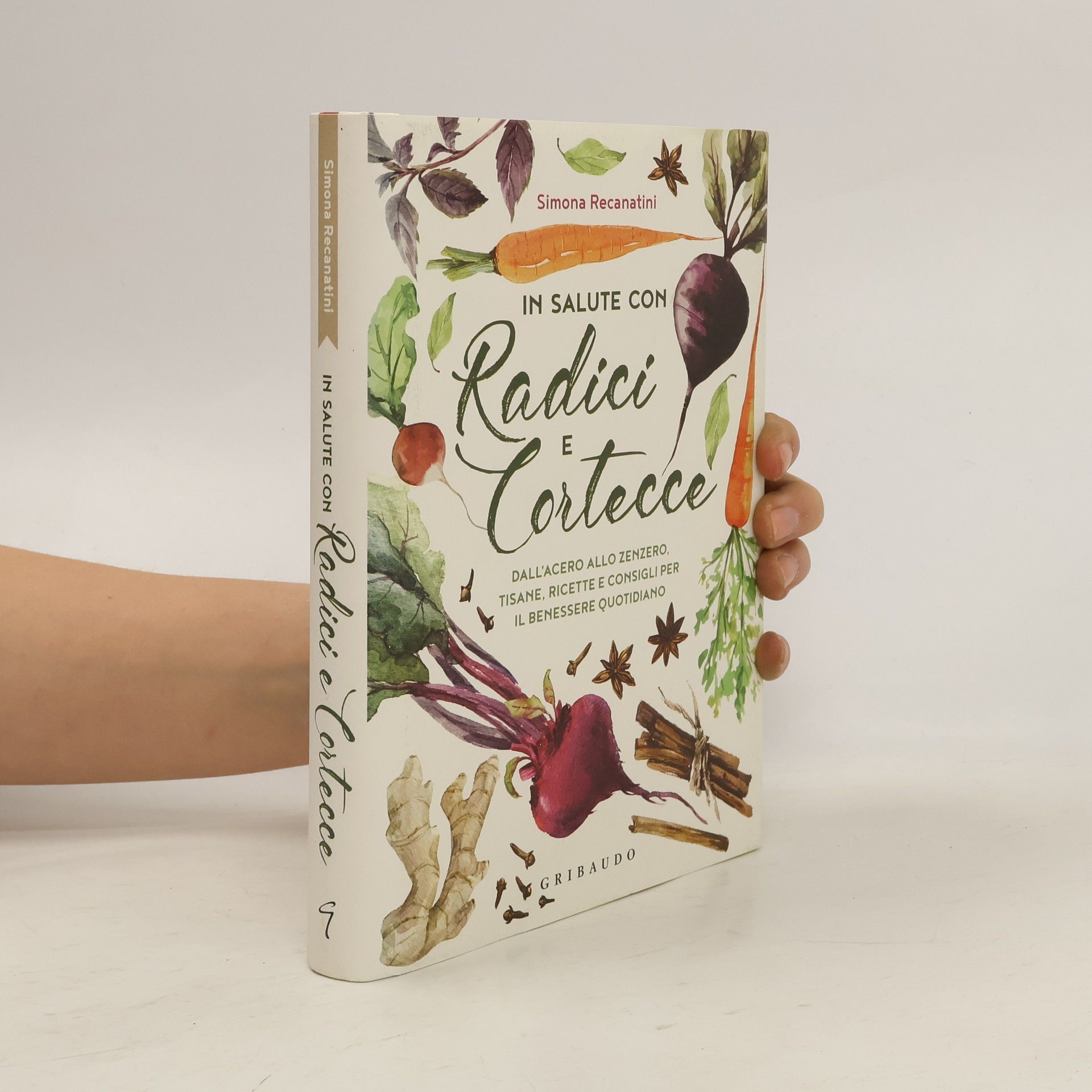 Simona Recanatini In salute con radici e cortecce. Dall'acero allo zenzero, tisane, ricette e consigli per il benessere quotidiano