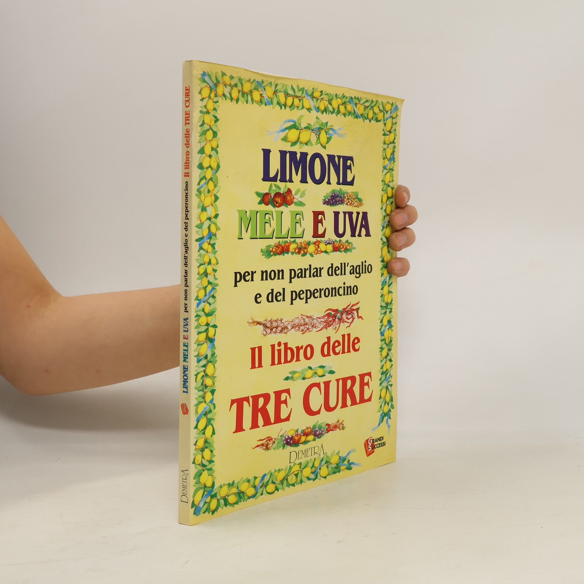 Aa Vv Limone, mele e uva. Per non parlar dell'aglio e del peperoncino. Il libro delle tre cure
