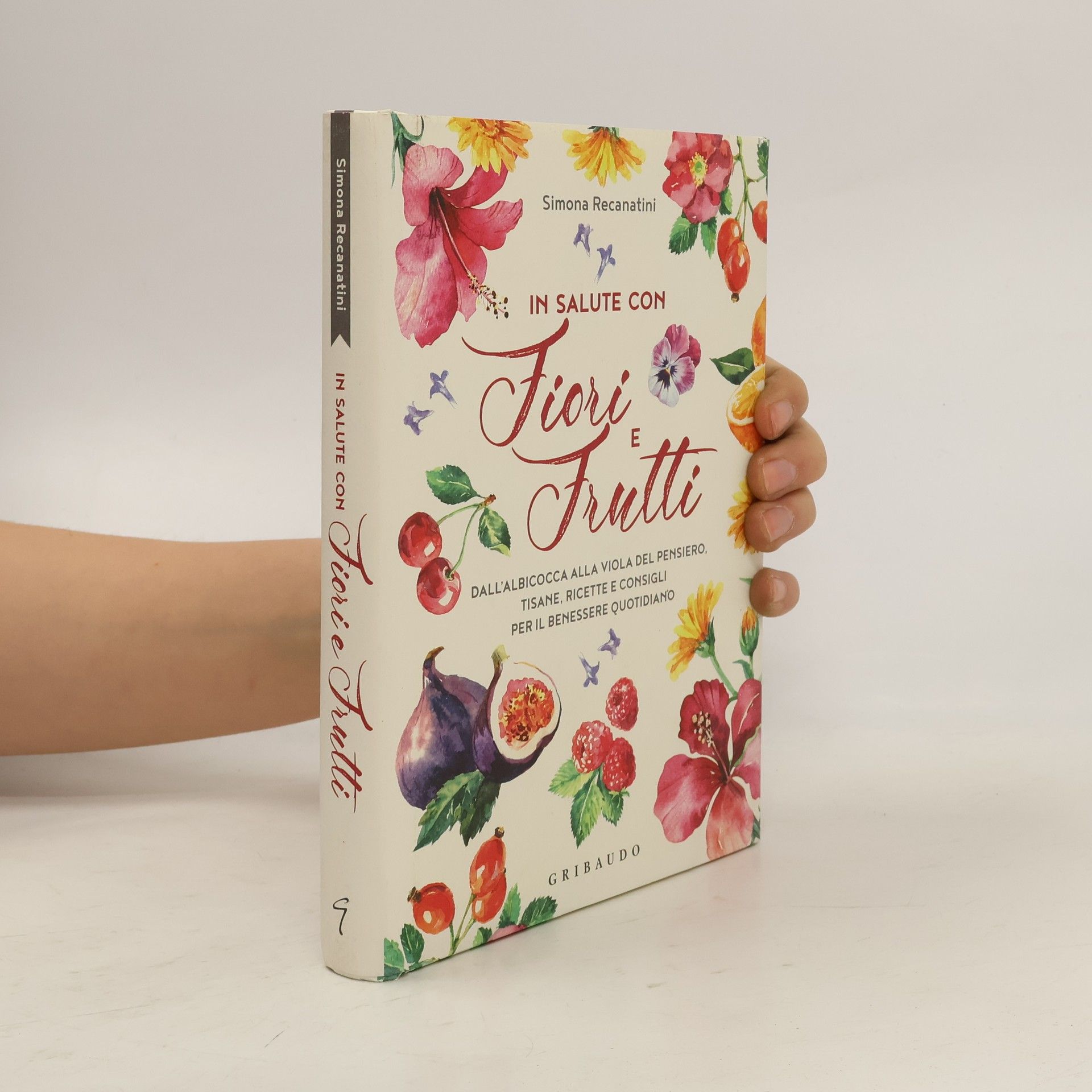Simona Recanatini In salute con fiori e frutti. Dall'albicocca alla viola del pensiero, tisane, ricette e consigli per il benessere quotidiano