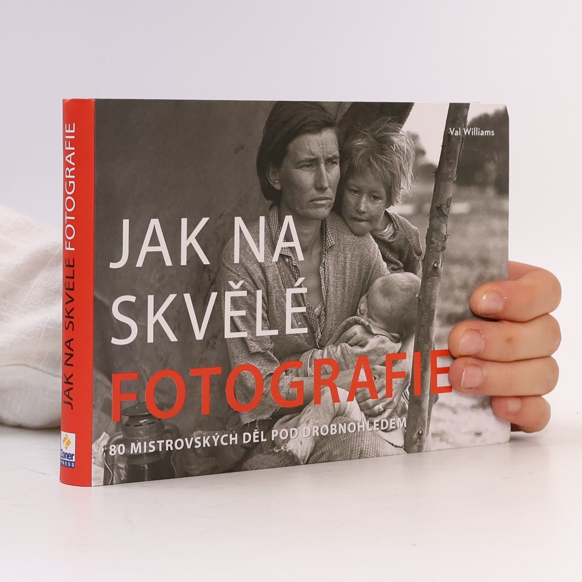 Val Williams Jak na skvělé fotografie : 80 mistrovských děl pod drobnohledem