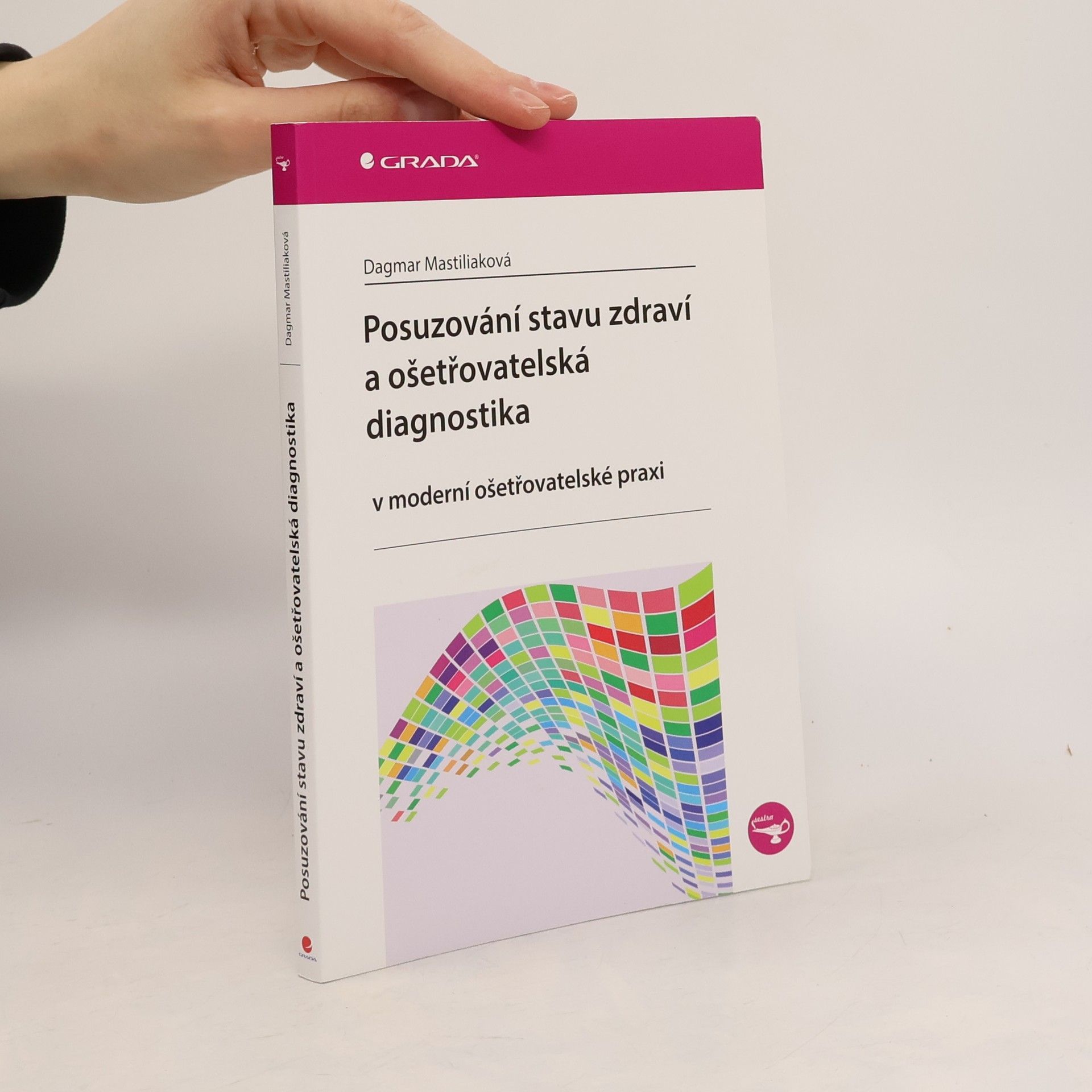 Dagmar Mastiliaková Posuzování stavu zdraví a ošetřovatelská diagnostika: v moderní ošetřovatelské praxi