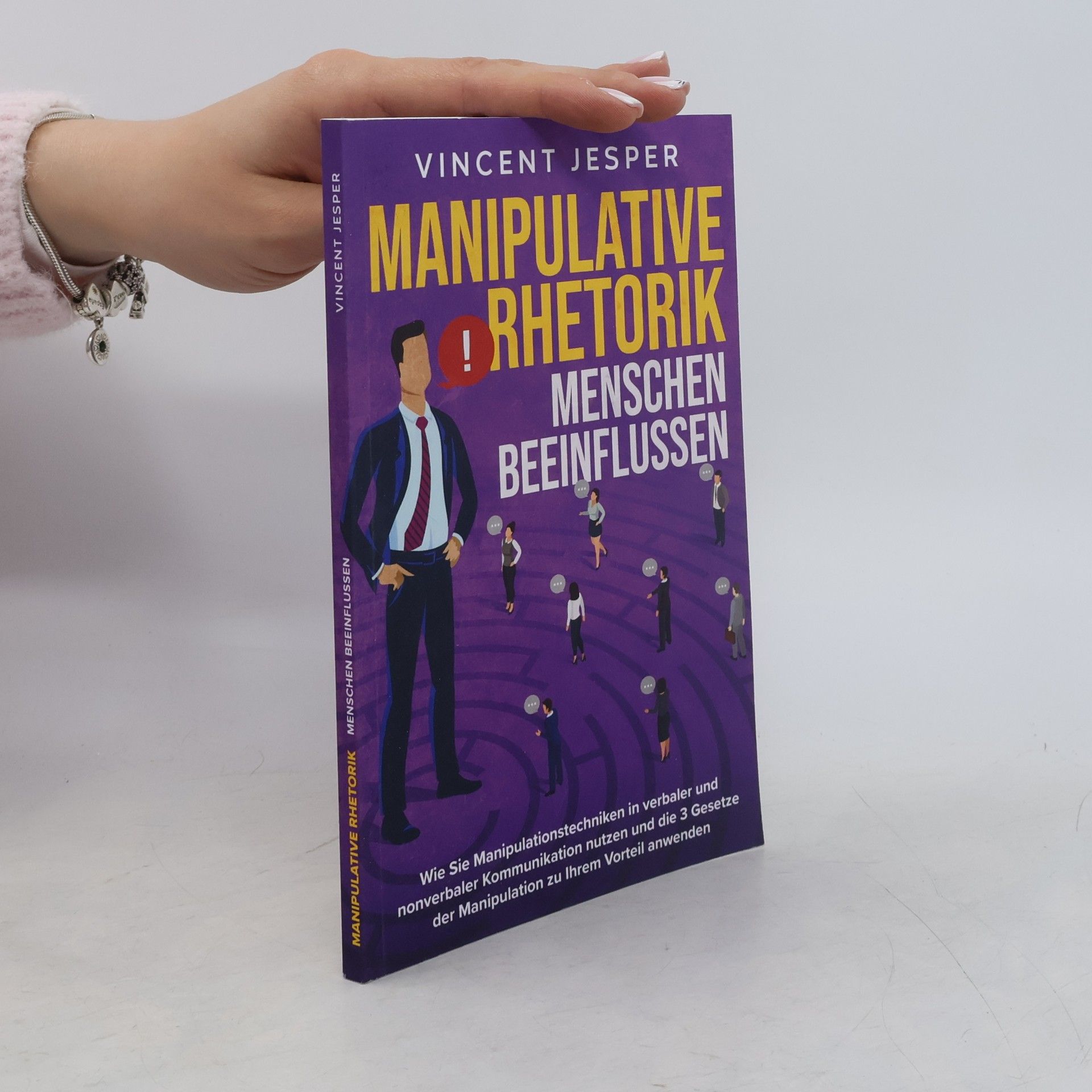 Vincent Jesper Manipulative Rhetorik – Menschen beeinflussen: Wie Sie Manipulationstechniken in verbaler und nonverbaler Kommunikation nutzen und die 3 Gesetze der Manipulation zu Ihrem Vorteil anwenden