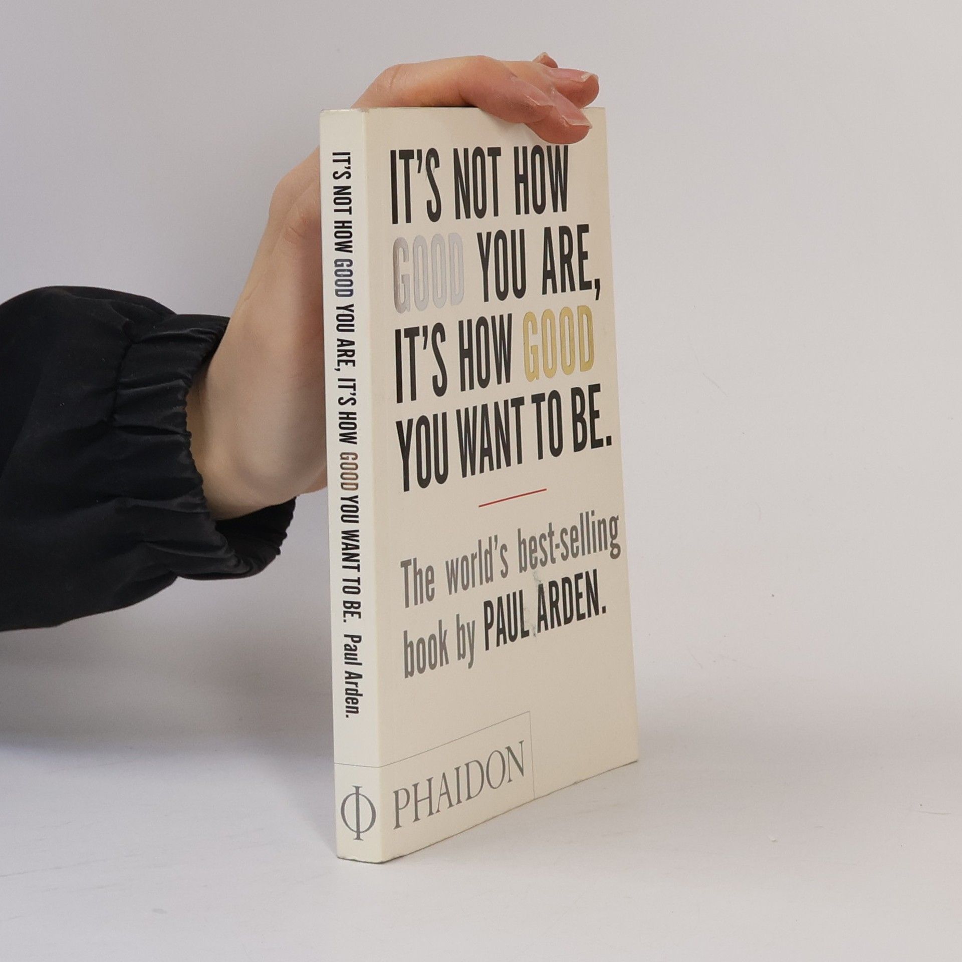 Paul Arden It's Not How Good You Are, It's How Good You Want To Be