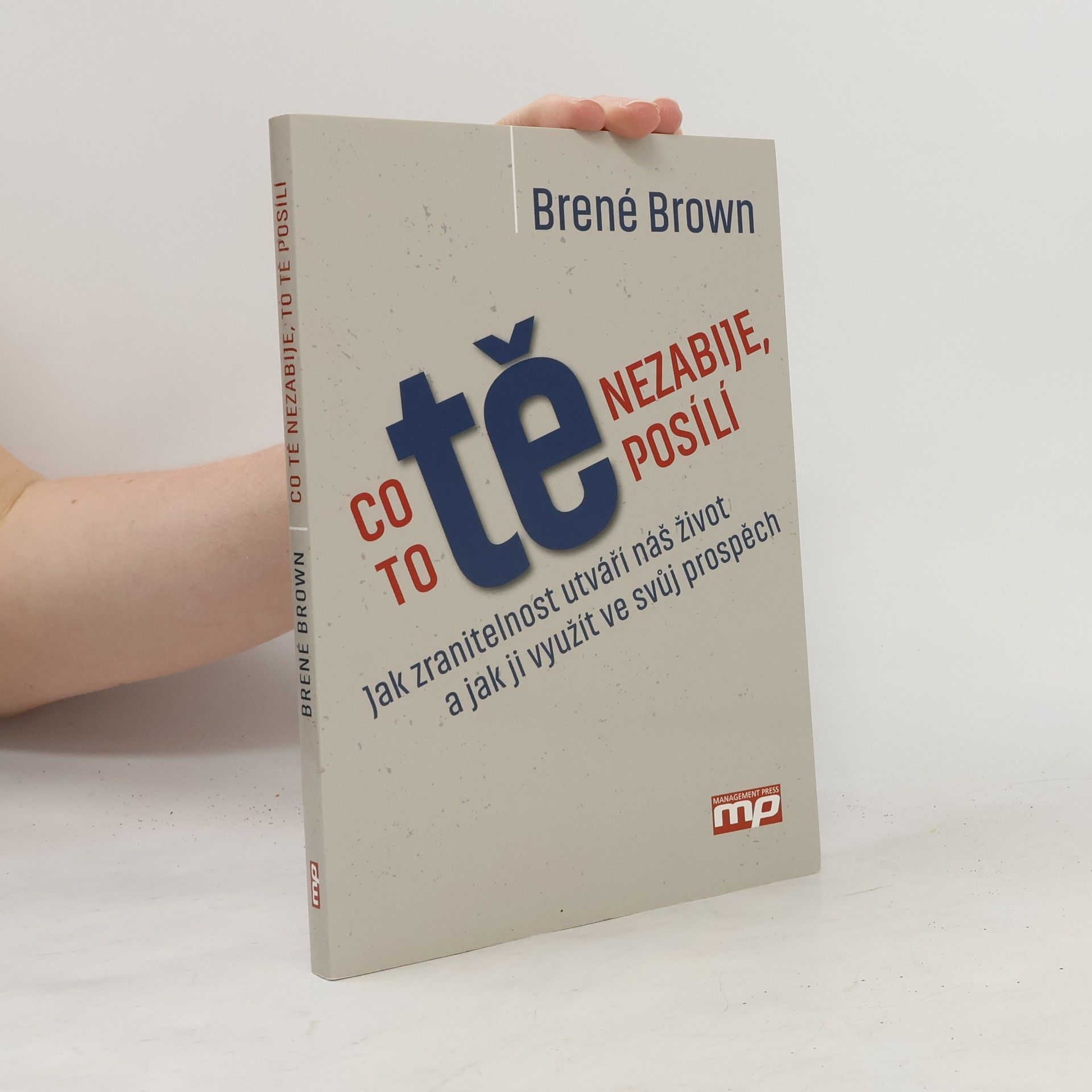 Brené Brown Co tě nezabije, to tě posílí : jak zranitelnost utváří náš život a jak ji využít ve svůj prospěch