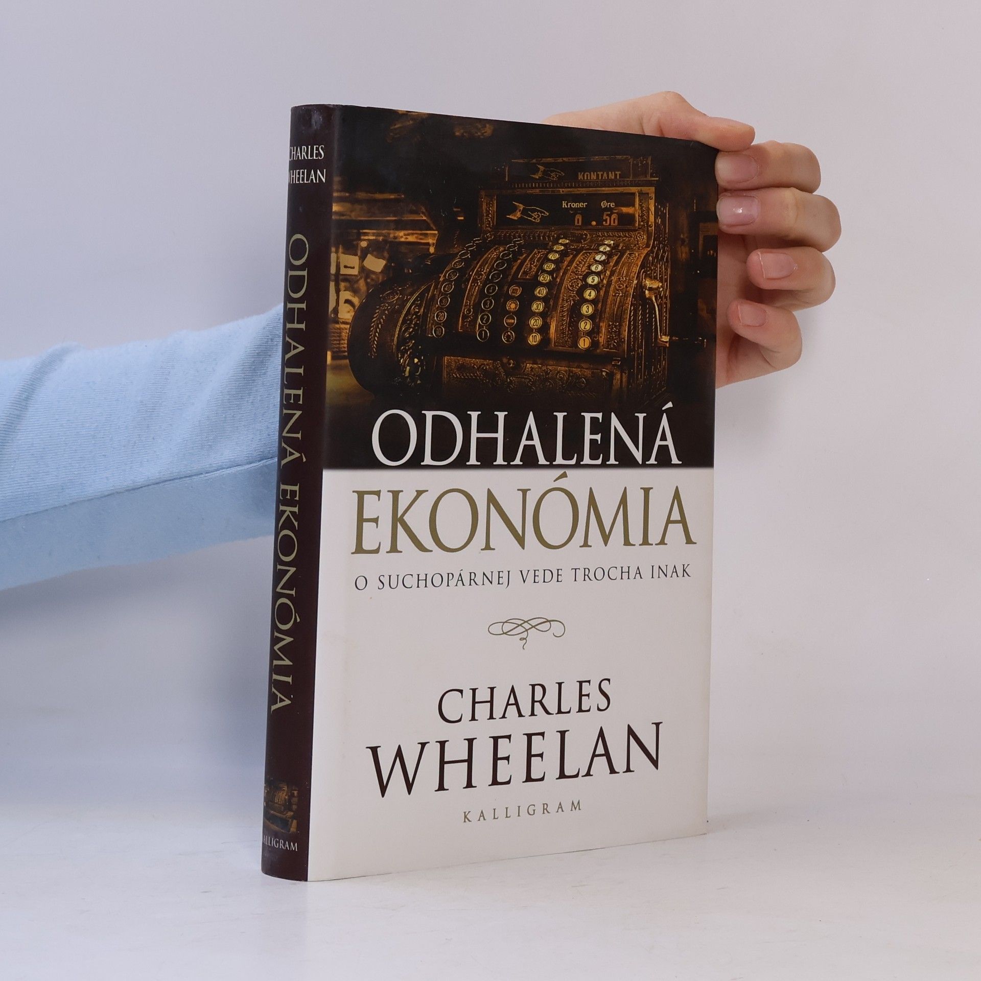 Charles J. Wheelan Odhalená ekonómia : o suchopárnej vede trocha inak