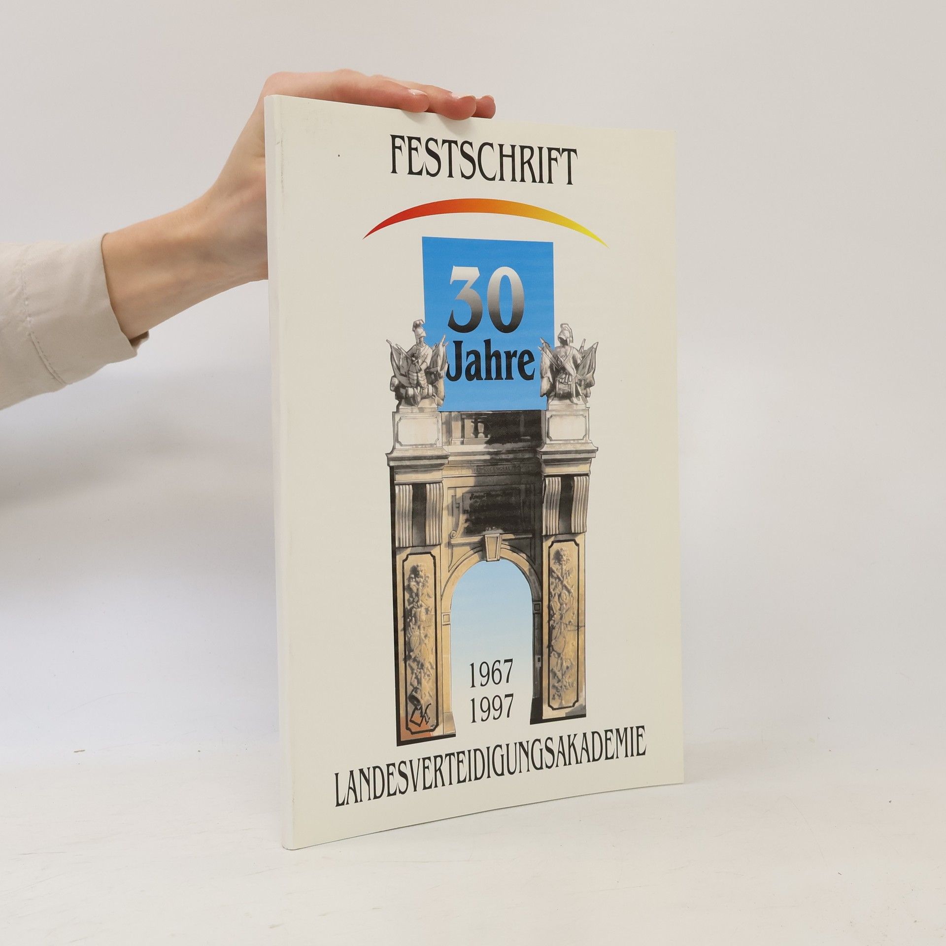 Autorenkollektiv Festschrift 30 Jahre Landesverteidigungsakademie 1967 - 1997