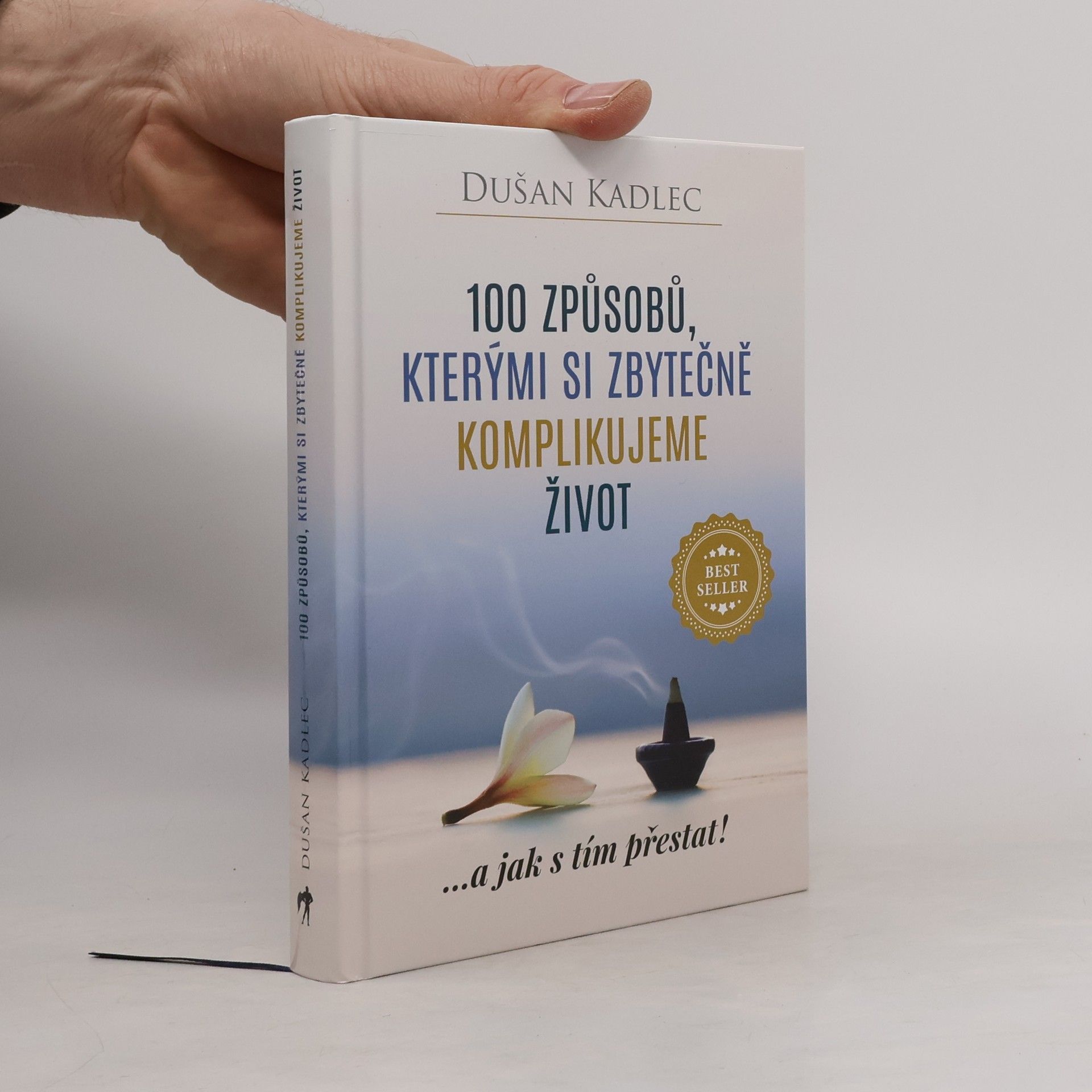 Dušan Kadlec 100 způsobů, kterými si zbytečně komplikujeme život : ...a jak s tím přestat!