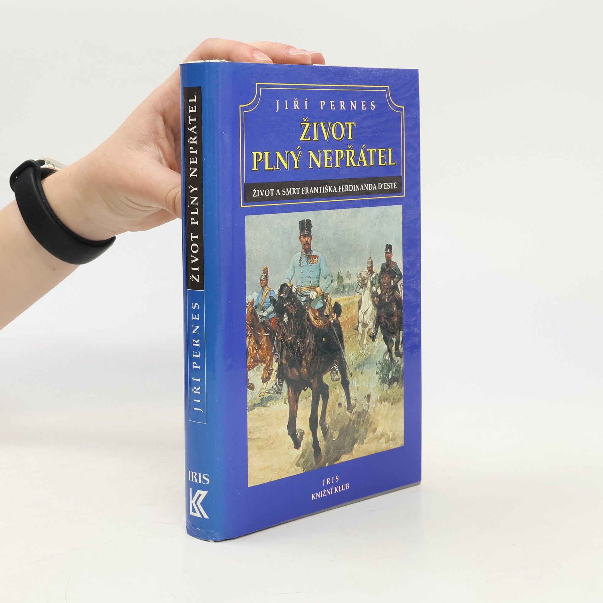 Jiří Pernes Život plný nepřátel, aneb, Dramatický život a tragická smrt následníka trůnu Františka Ferdinanda d'Este