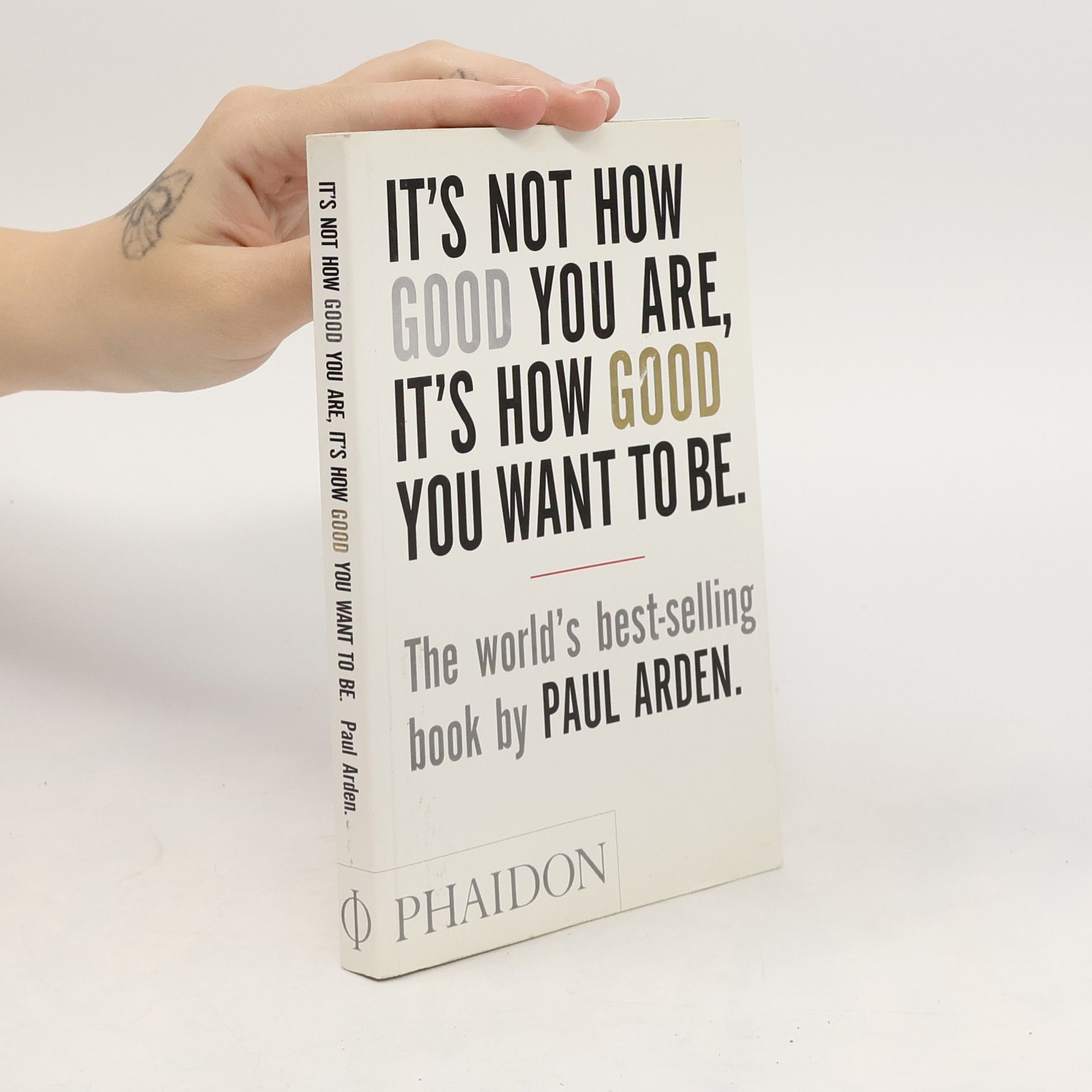 Paul Arden It's Not How Good You Are, It's How Good You Want To Be