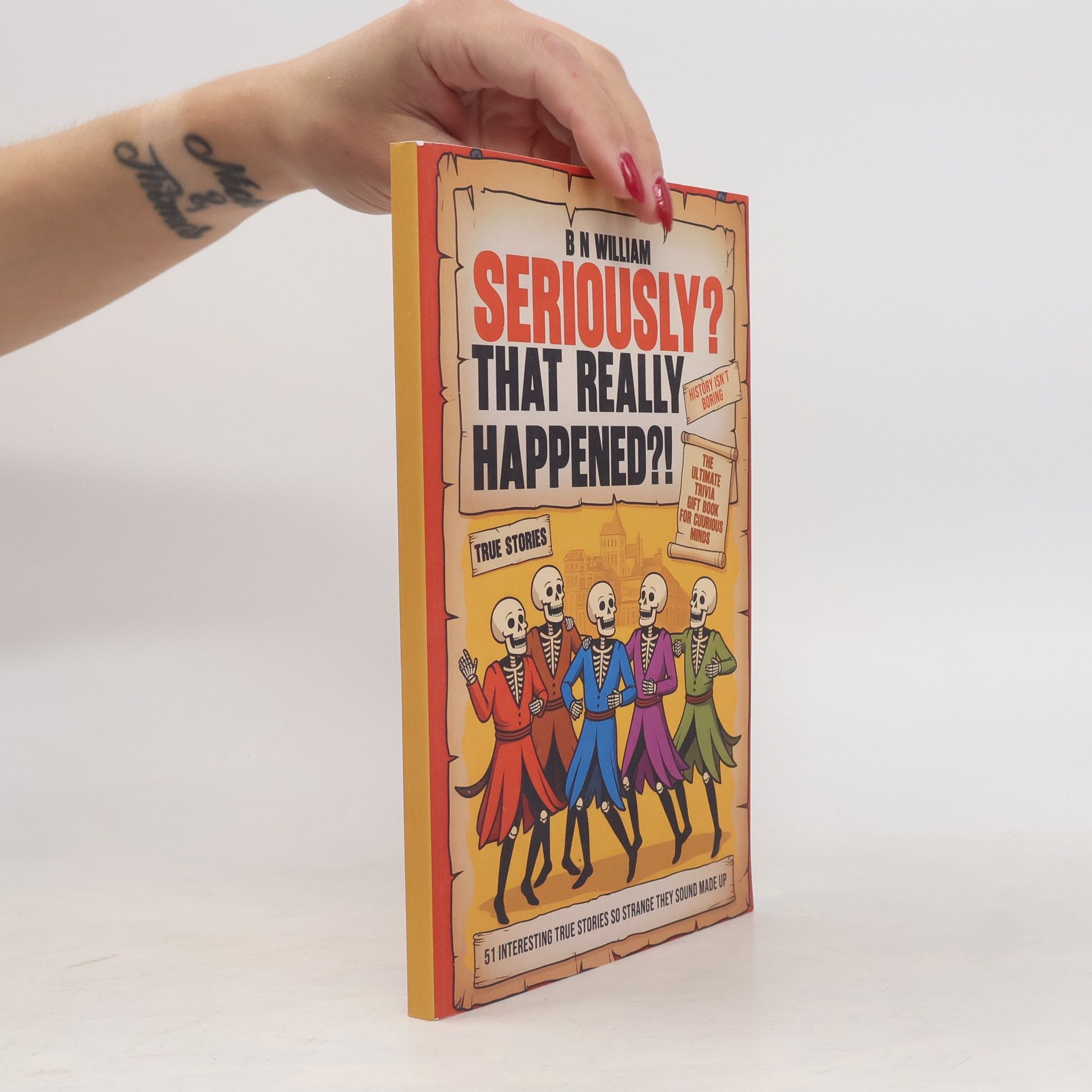 B N William Seriously? That Really Happened ?!: 51 Interesting True Stories So Strange They Sound Made Up, The Ultimate Trivia Gift Book for Curious Minds