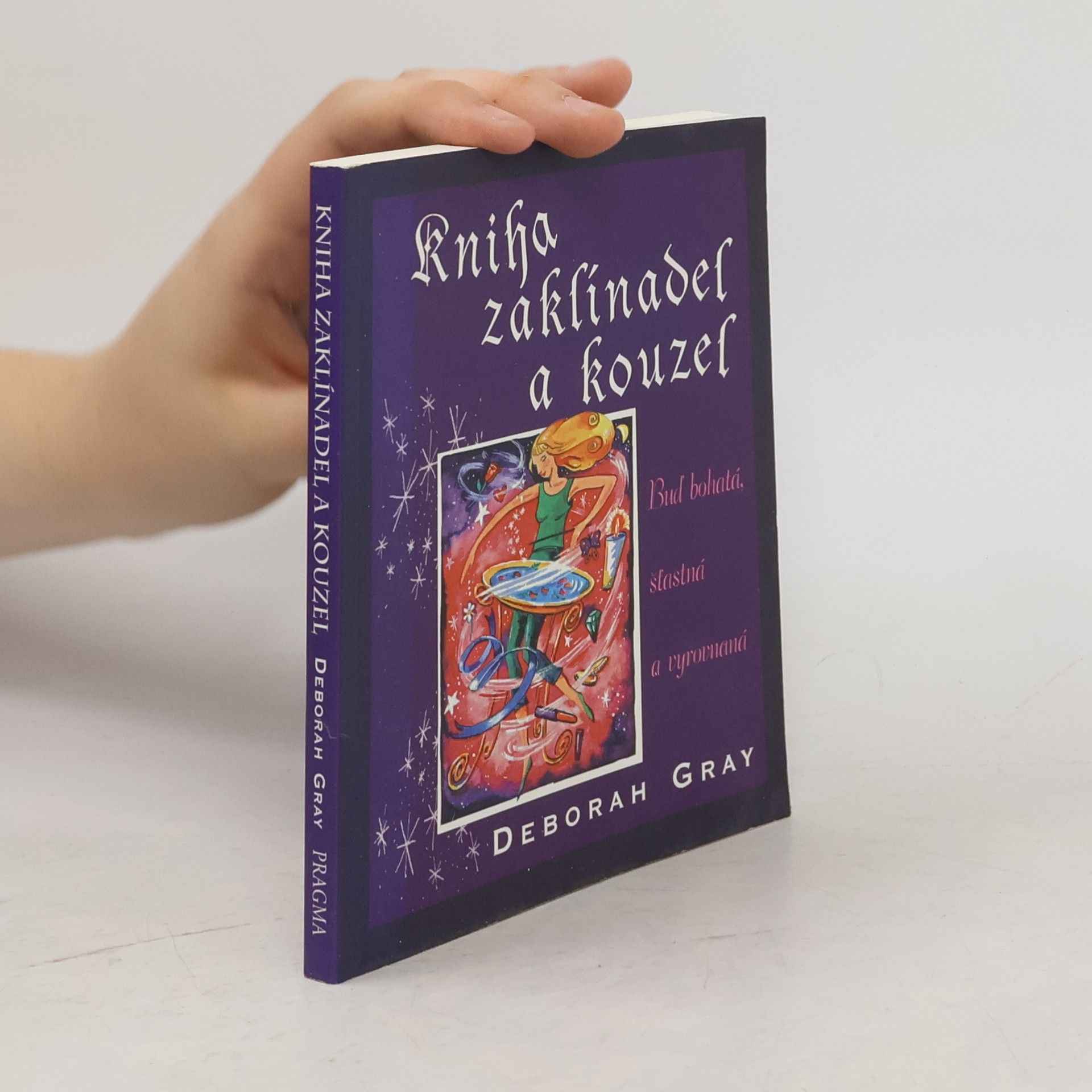 Deborah Gray Kniha zaklínadel a kouzel: Buď bohatá, šťastná a vyrovnaná