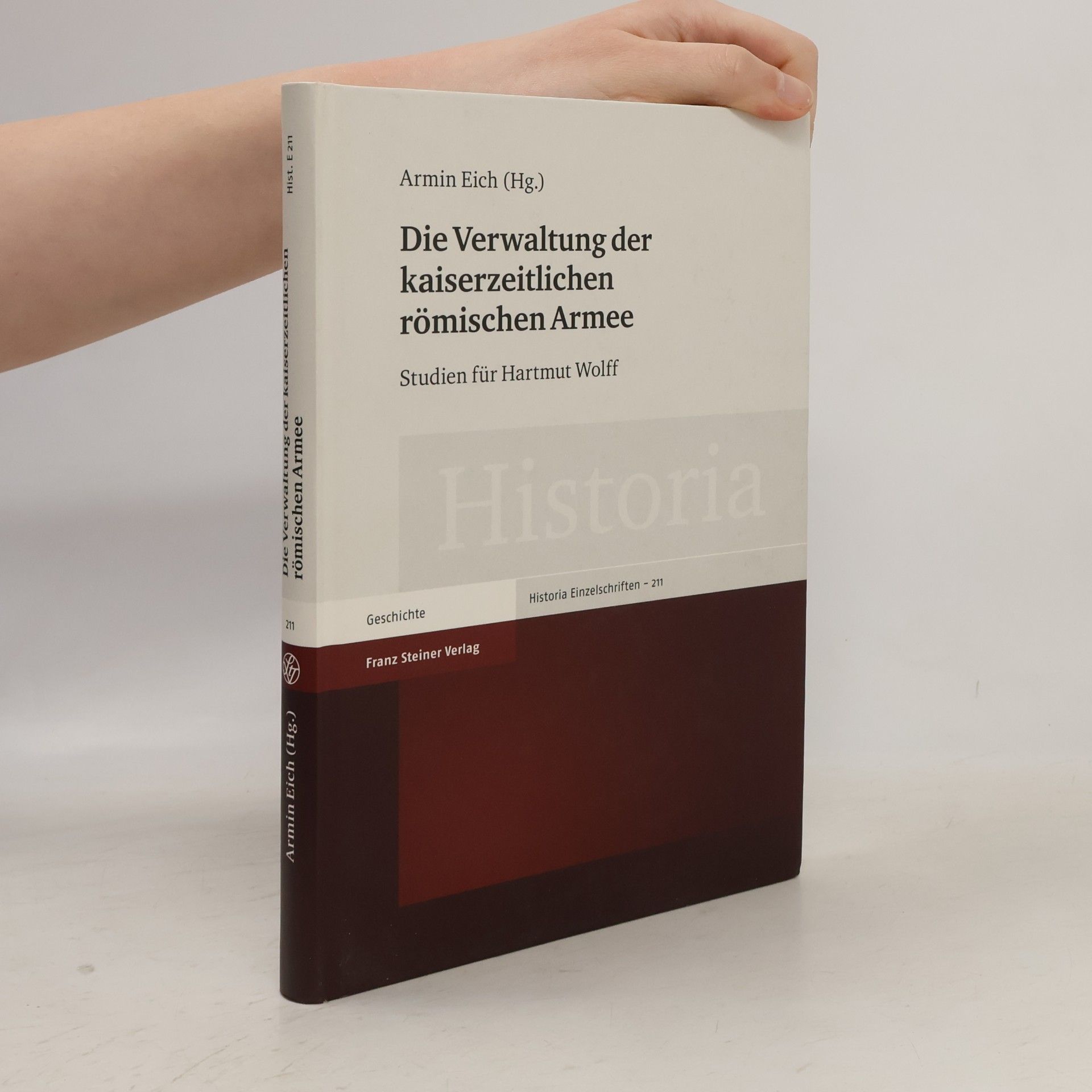 Armin Eich Historia Einzelschriften - 211: Die Verwaltung der kaiserzeitlichen römischen Armee