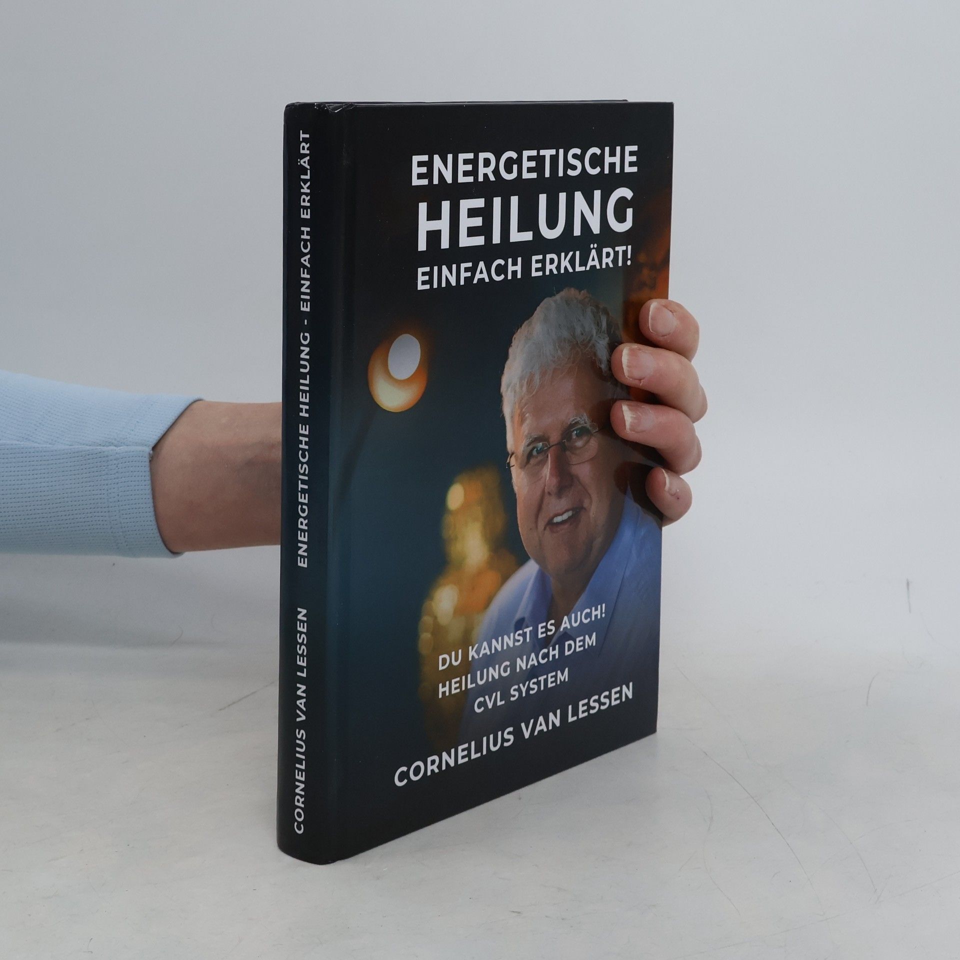 Cornelius van Lessen Energetische Heilung - Einfach erklärt: Du kannst es auch! Heilung nach dem CvL-System