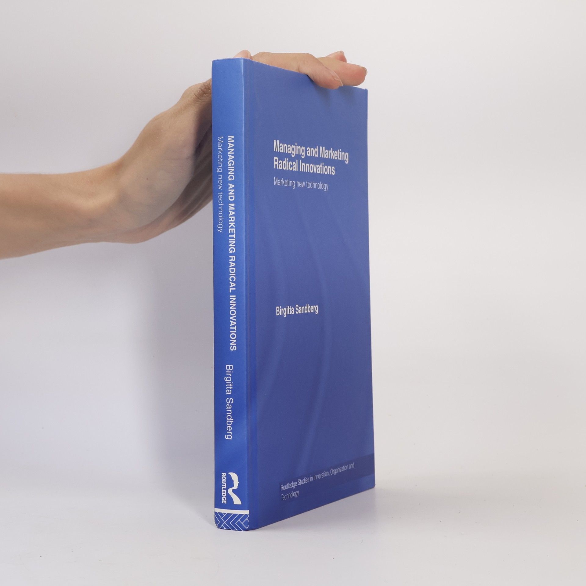 Birgitta Sandberg Routledge Studies in Innovation, Organization and Technology - 8: Managing and Marketing Radical Innovations