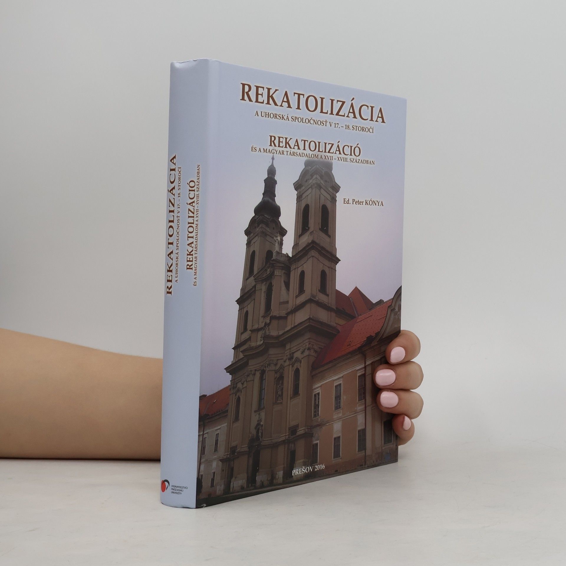 Peter Kónya Rekatolizácia a uhorská spoločnosť v 17.-18. storočí / Rekatolizáció és a magyar társadalom a XVII-XVIII. században