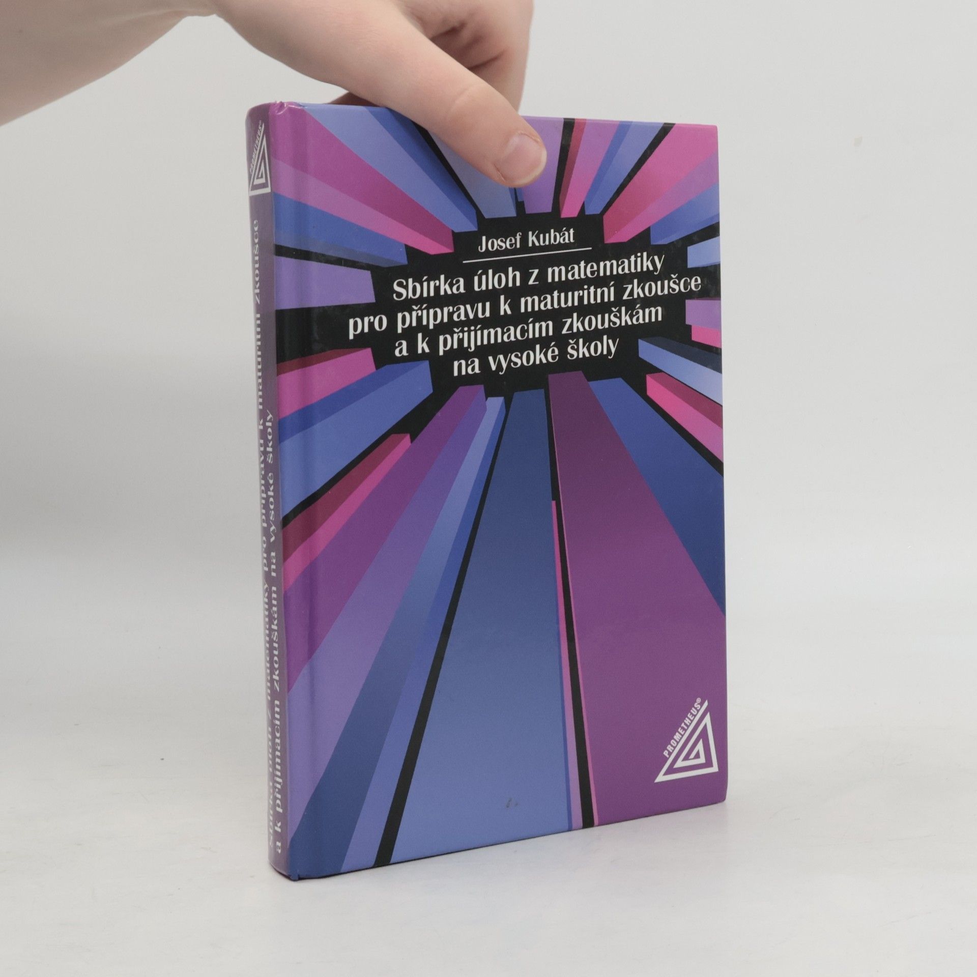 Josef Kubát Sbírka úloh z matematiky pro přípravu k maturitní zkoušce a k přijímacím zkouškám na vysoké školy