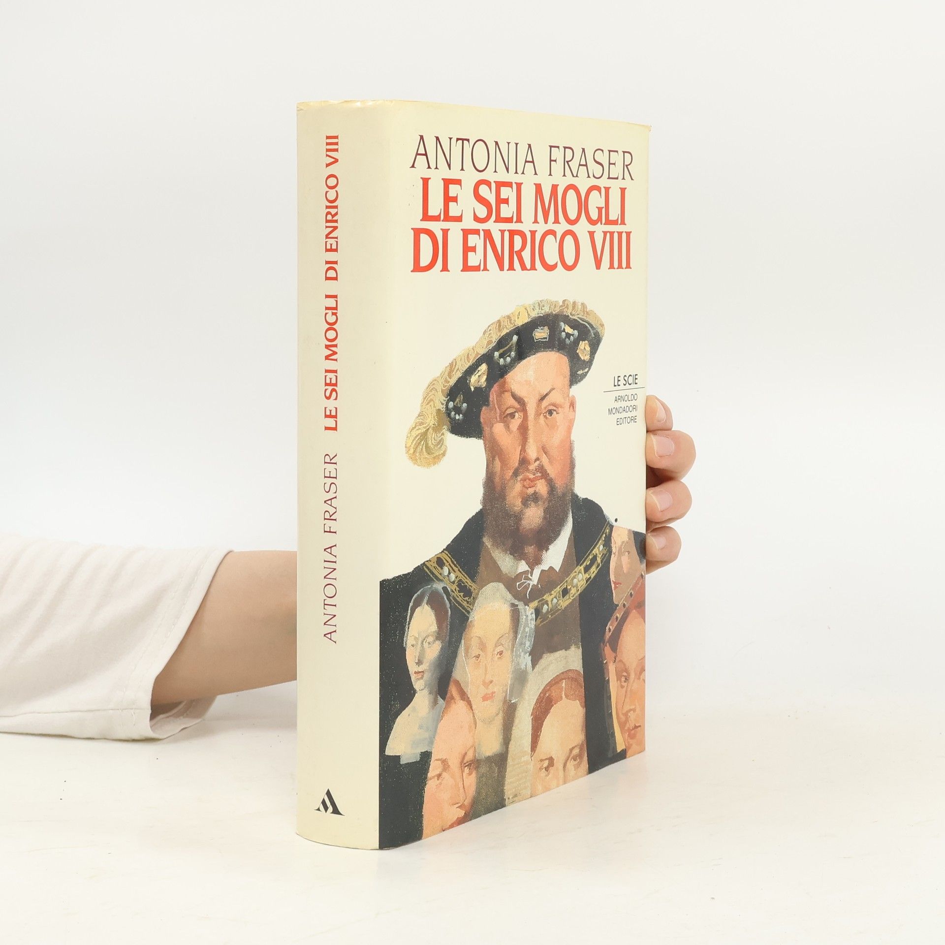 Antonia Fraser Le Scie: Le sei mogli di Enrico VIII
