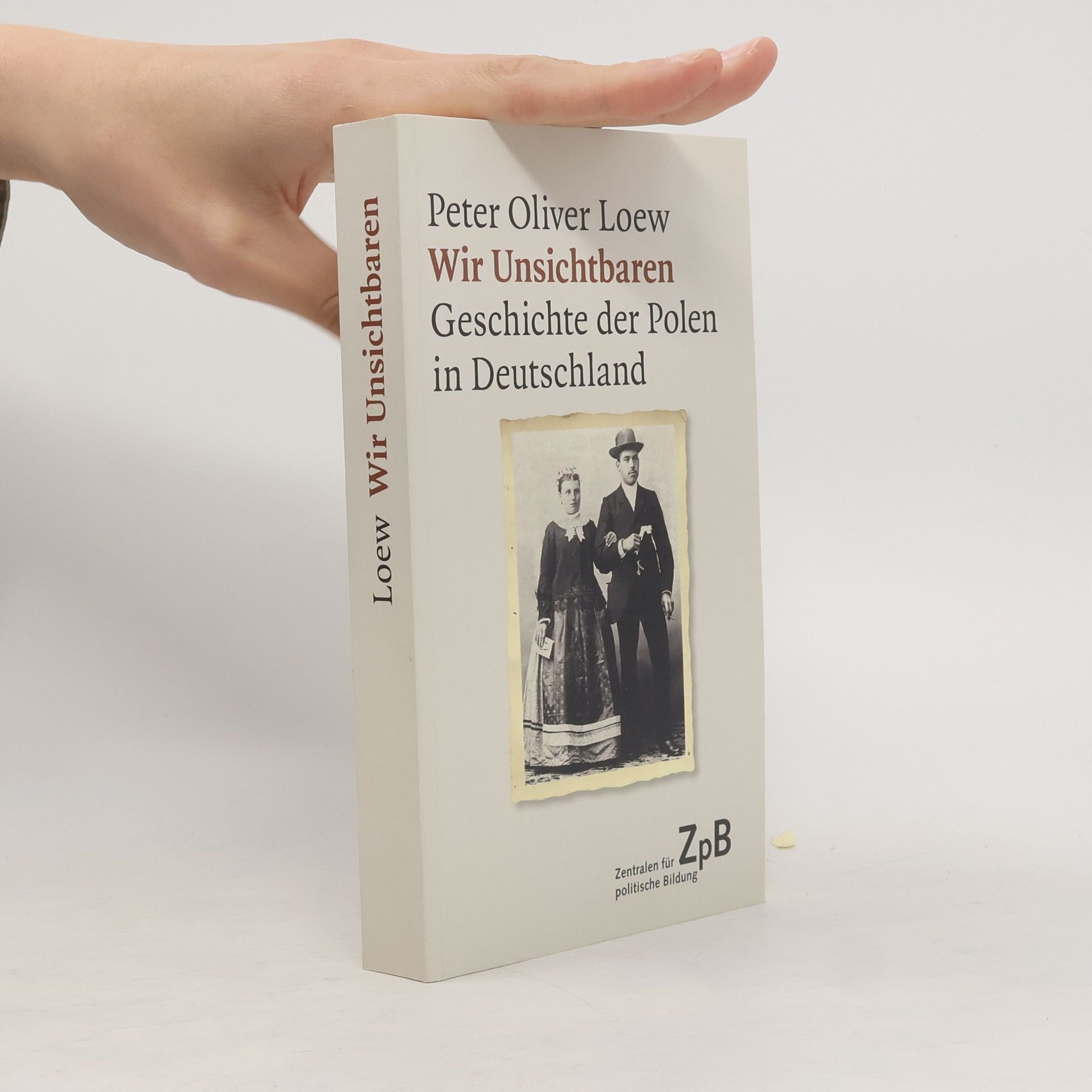 Peter Oliver Loew Wir Unsichtbaren: Geschichte der Polen in Deutschland